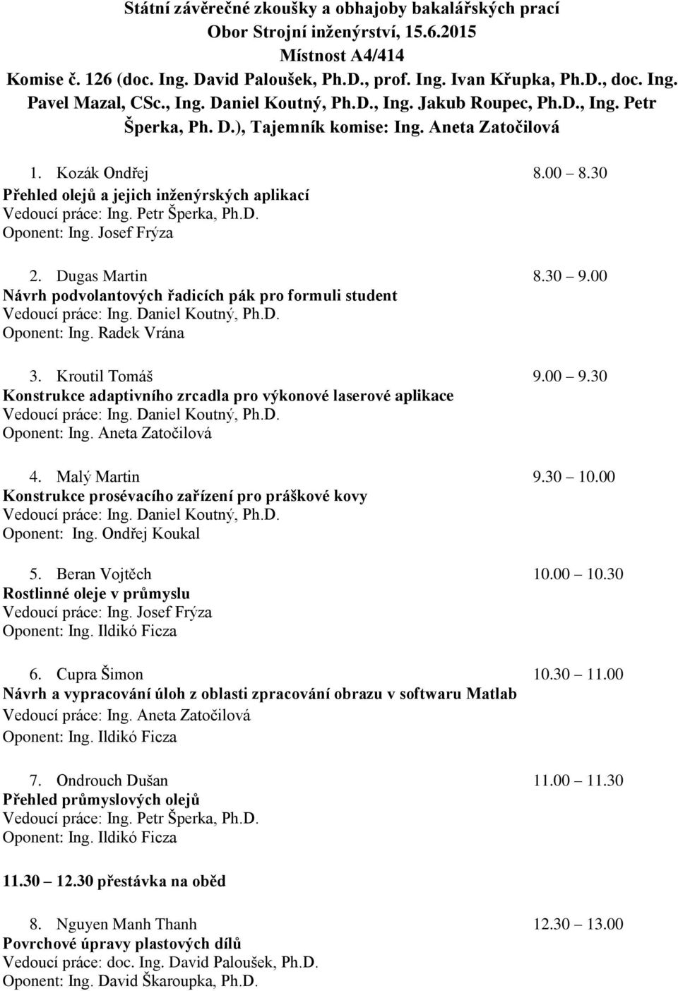 30 Přehled olejů a jejich inženýrských aplikací Vedoucí práce: Ing. Petr Šperka, Ph.D. Oponent: Ing. Josef Frýza 2. Dugas Martin 8.30 9.