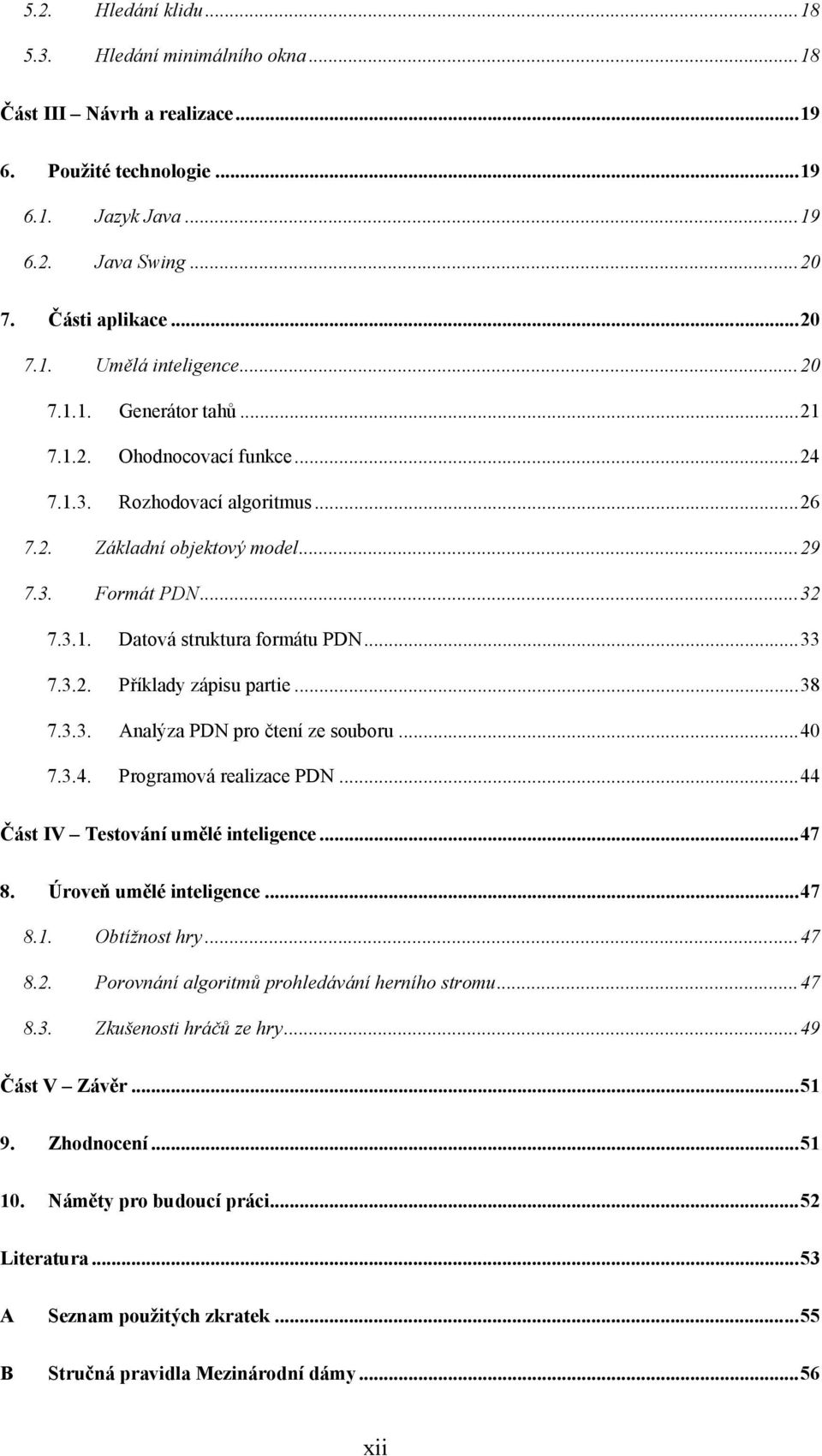 ..38 7.3.3. Analýza PDN pro čtení ze souboru...40 7.3.4. Programová realizace PDN...44 Část IV Testování umělé inteligence...47 8. Úroveň umělé inteligence...47 8.1. Obtížnost hry...47 8.2.