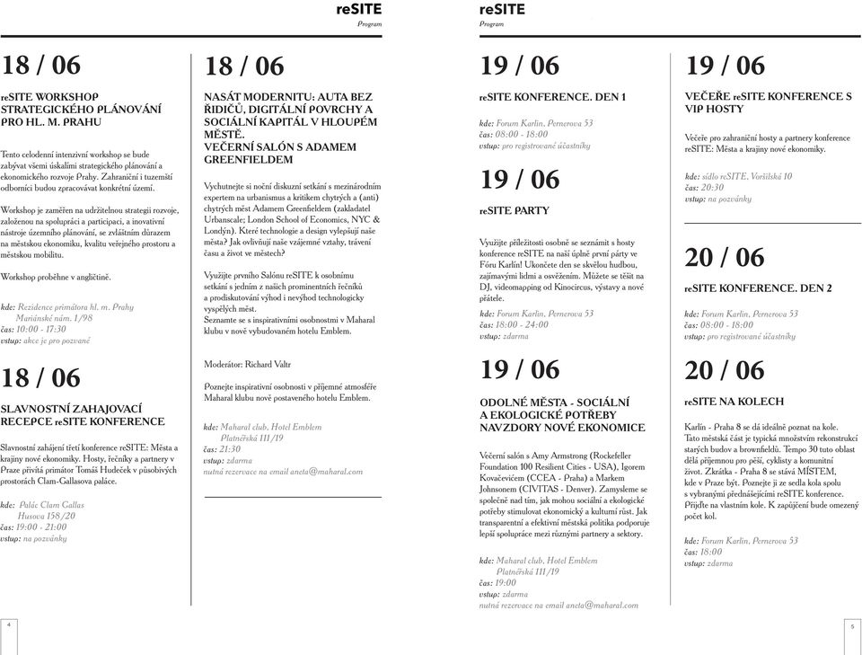 Workshop je zaměřen na udržitelnou strategii rozvoje, založenou na spolupráci a participaci, a inovativní nástroje územního plánování, se zvláštním důrazem na městskou ekonomiku, kvalitu veřejného