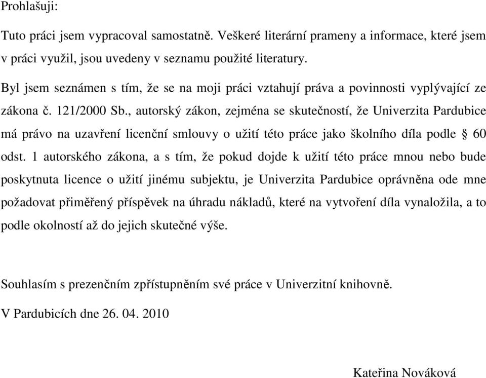 , autorský zákon, zejména se skutečností, že Univerzita Pardubice má právo na uzavření licenční smlouvy o užití této práce jako školního díla podle 60 odst.