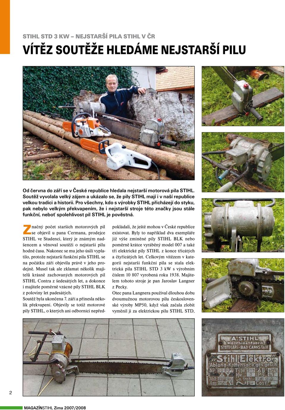 Pro všechny, kdo s výrobky STIHL přicházejí do styku, pak nebylo velkým překvapením, že i nejstarší stroje této značky jsou stále funkční, neboť spolehlivost pil STIHL je pověstná.