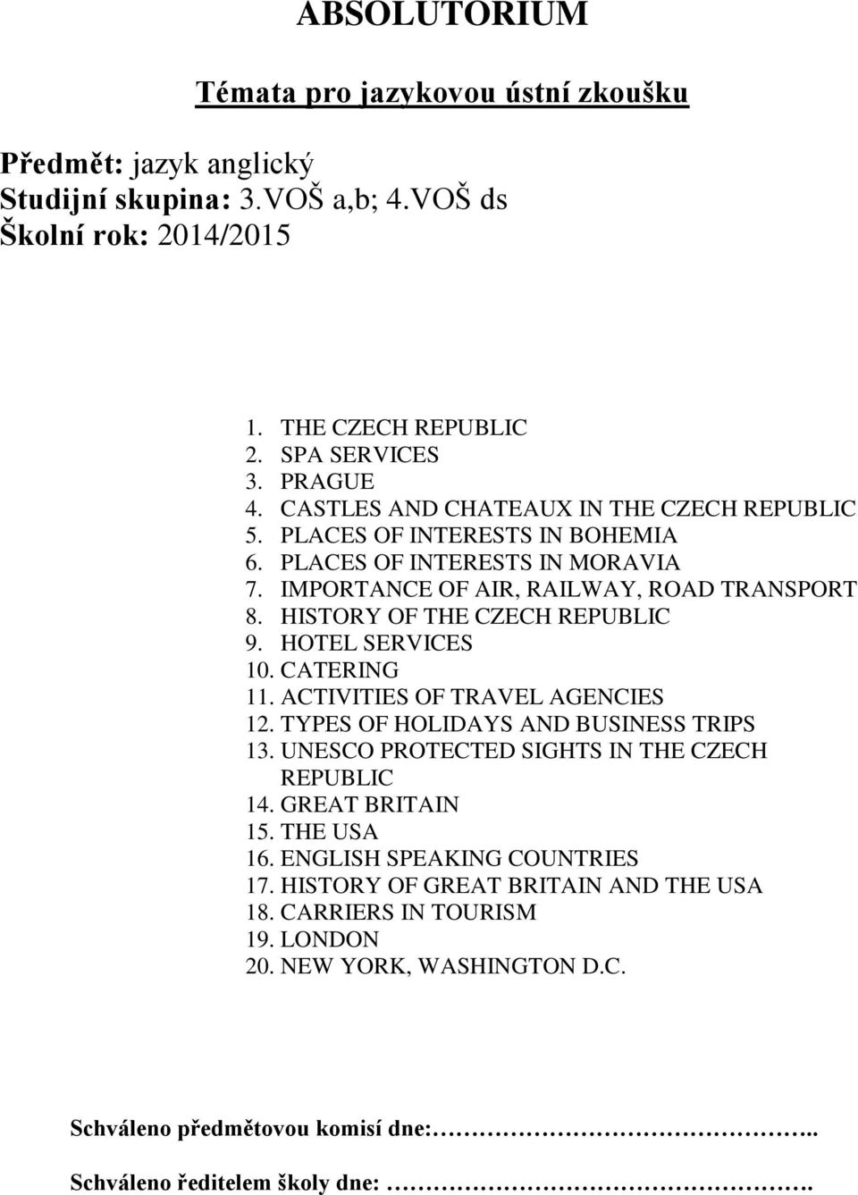 CATERING 11. ACTIVITIES OF TRAVEL AGENCIES 12. TYPES OF HOLIDAYS AND BUSINESS TRIPS 13. UNESCO PROTECTED SIGHTS IN THE CZECH REPUBLIC 14. GREAT BRITAIN 15. THE USA 16.