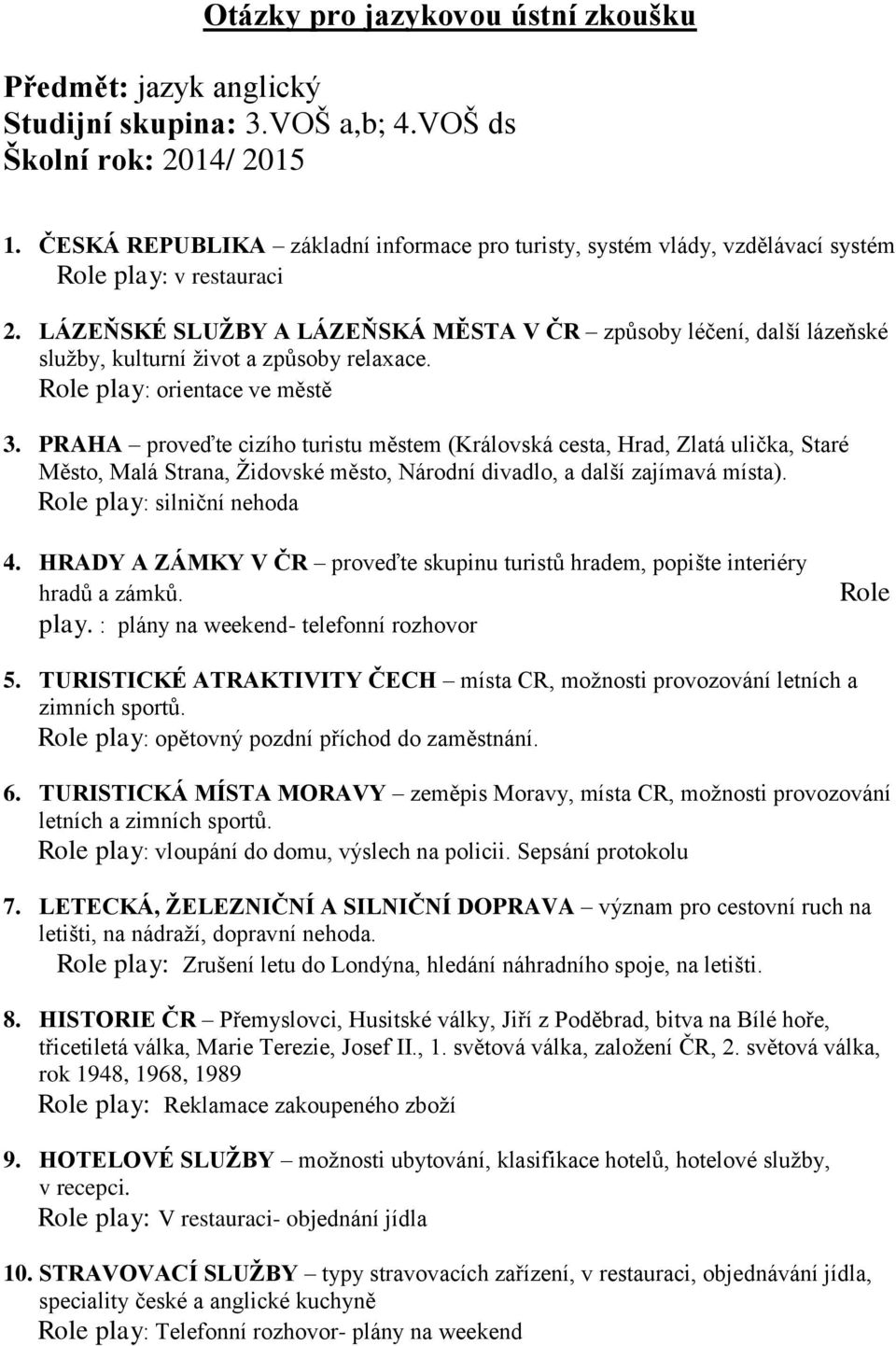 PRAHA proveďte cizího turistu městem (Královská cesta, Hrad, Zlatá ulička, Staré Město, Malá Strana, Židovské město, Národní divadlo, a další zajímavá místa). Role play: silniční nehoda 4.