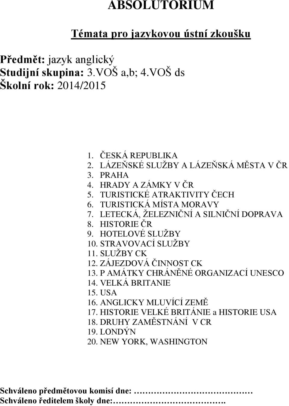 HOTELOVÉ SLUŽBY 10. STRAVOVACÍ SLUŽBY 11. SLUŽBY CK 12. ZÁJEZDOVÁ ČINNOST CK 13. P AMÁTKY CHRÁNĚNÉ ORGANIZACÍ UNESCO 14. VELKÁ BRITANIE 15. USA 16.