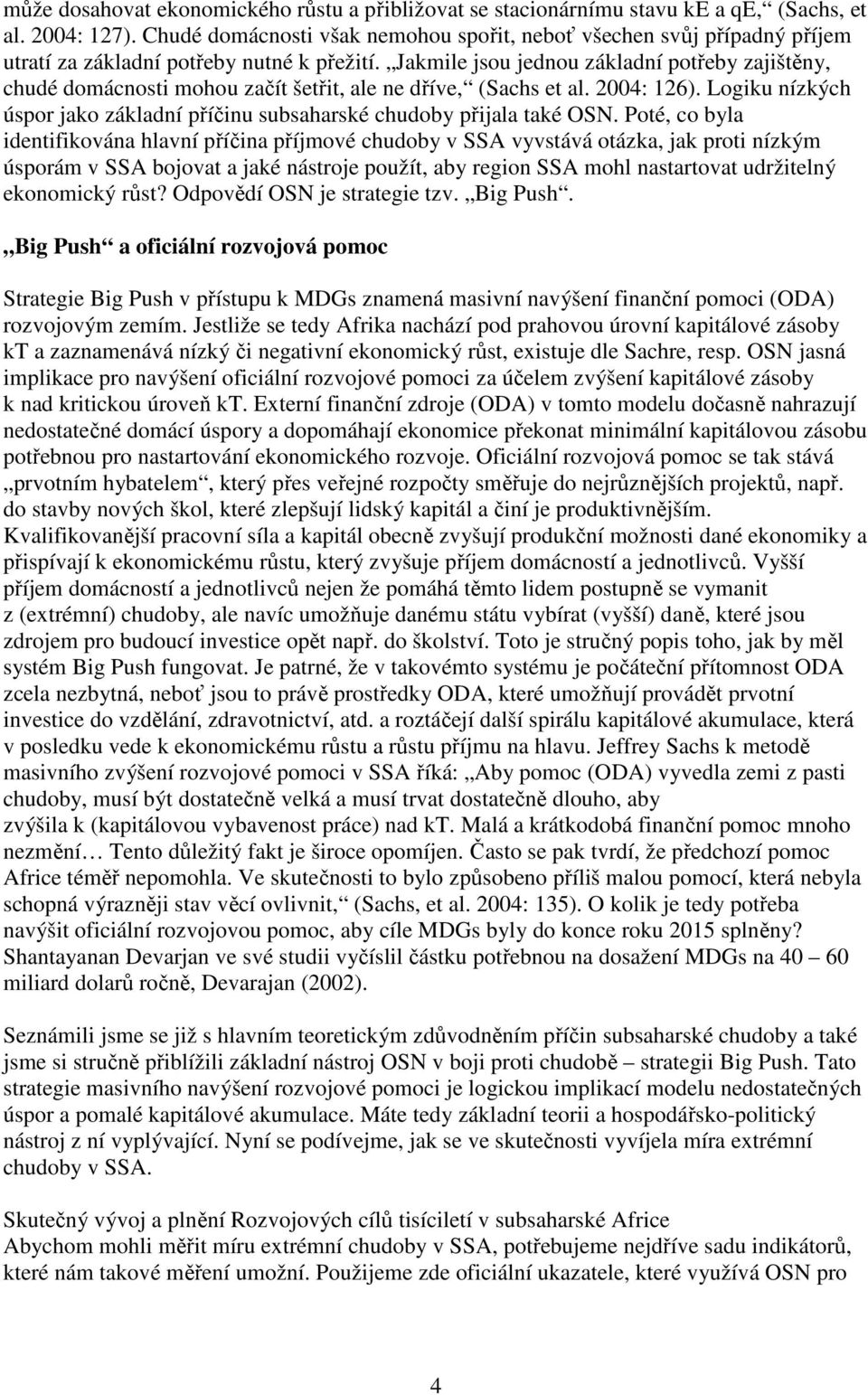 Jakmile jsou jednou základní potřeby zajištěny, chudé domácnosti mohou začít šetřit, ale ne dříve, (Sachs et al. 2004: 126).