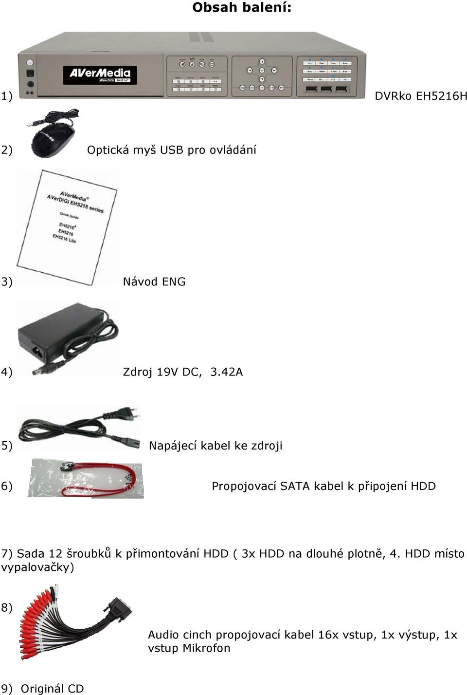 42A 5) Napájecí kabel ke zdroji 6) Propojovací SATA kabel k připojení HDD 7) Sada 12