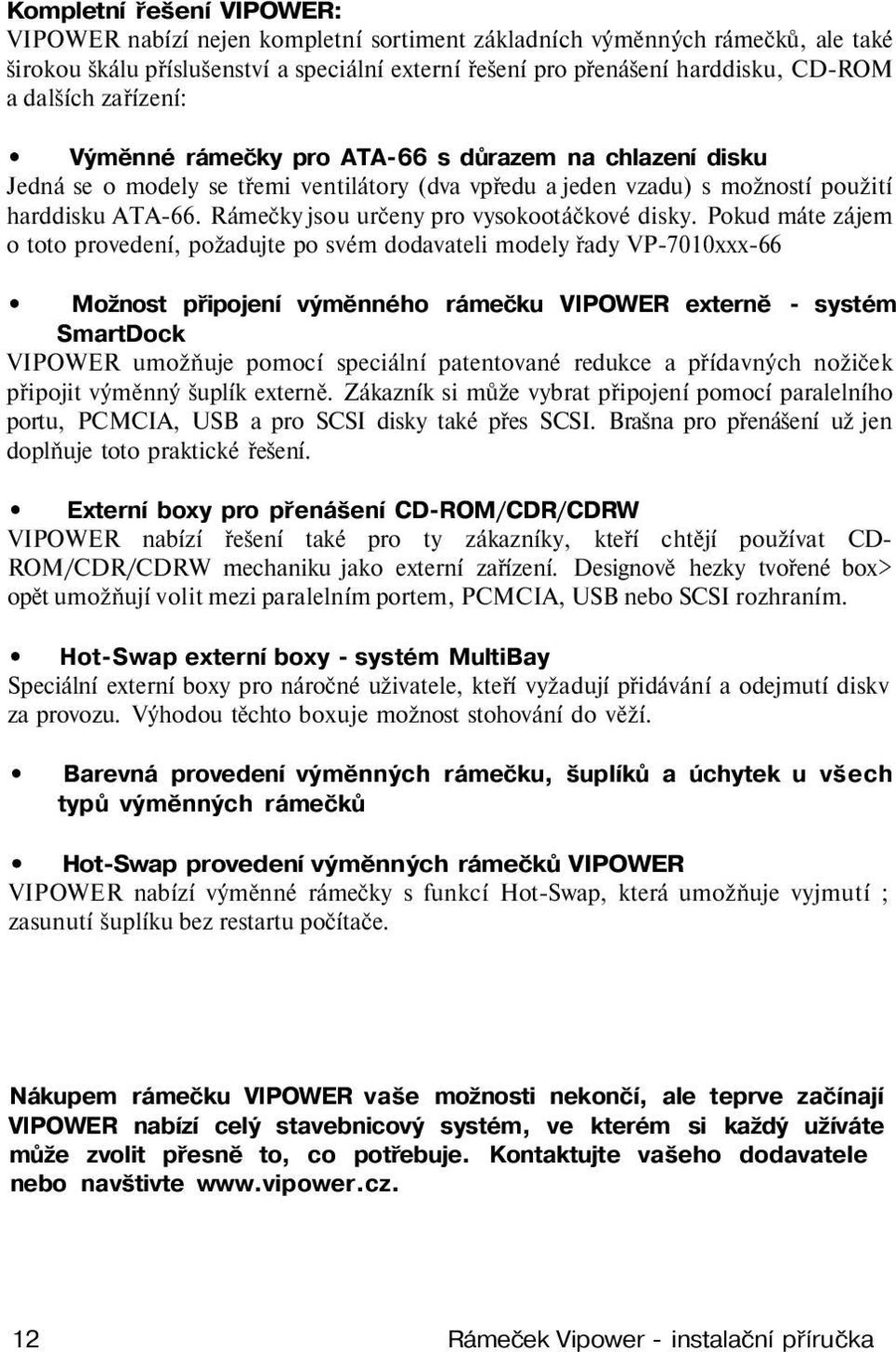 Rámečky jsou určeny pro vysokootáčkové disky.