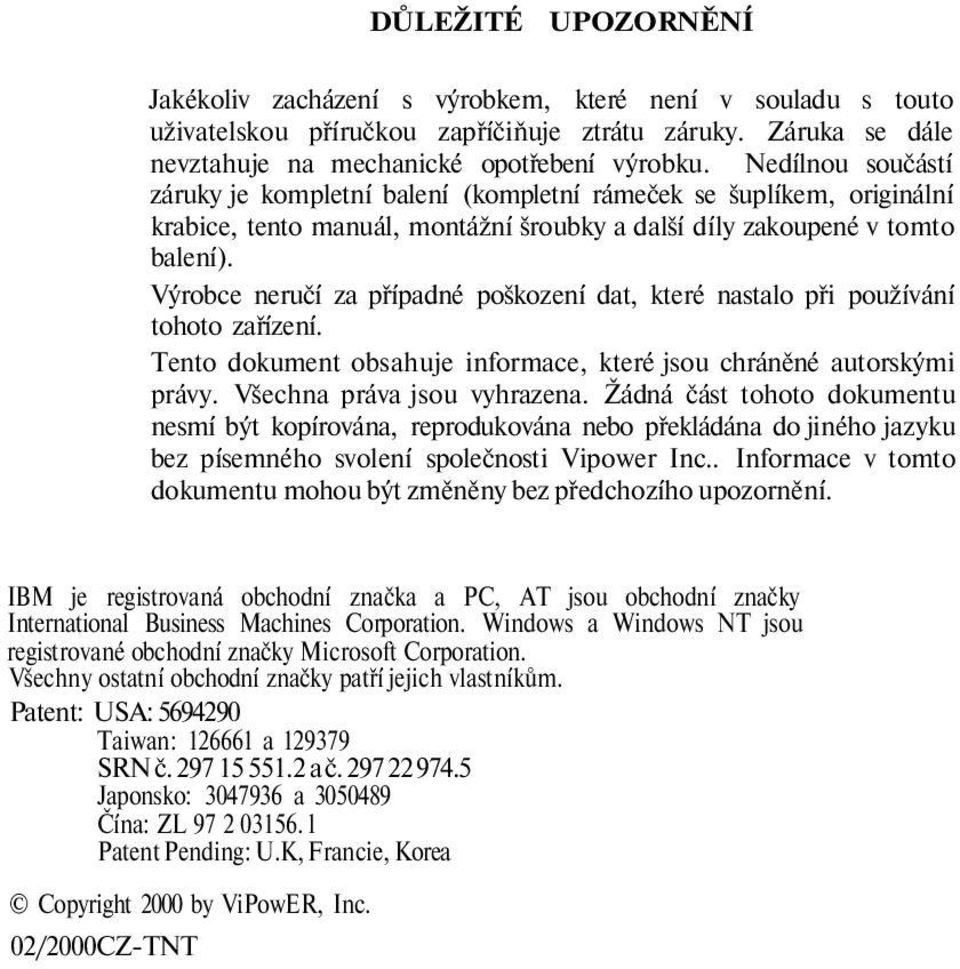 Výrobce neručí za případné poškození dat, které nastalo při používání tohoto zařízení. Tento dokument obsahuje informace, které jsou chráněné autorskými právy. Všechna práva jsou vyhrazena.