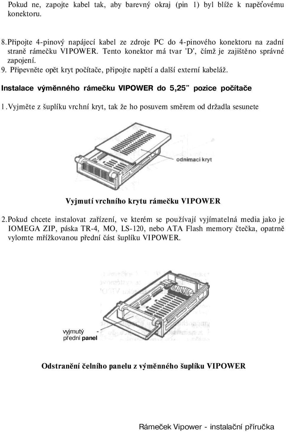 Instalace výměnného rámečku VIPOWER do 5,25" pozice počítače l.vyjměte z šuplíku vrchní kryt, tak že ho posuvem směrem od držadla sesunete Vyjmutí vrchního krytu rámečku VIPOWER 2.