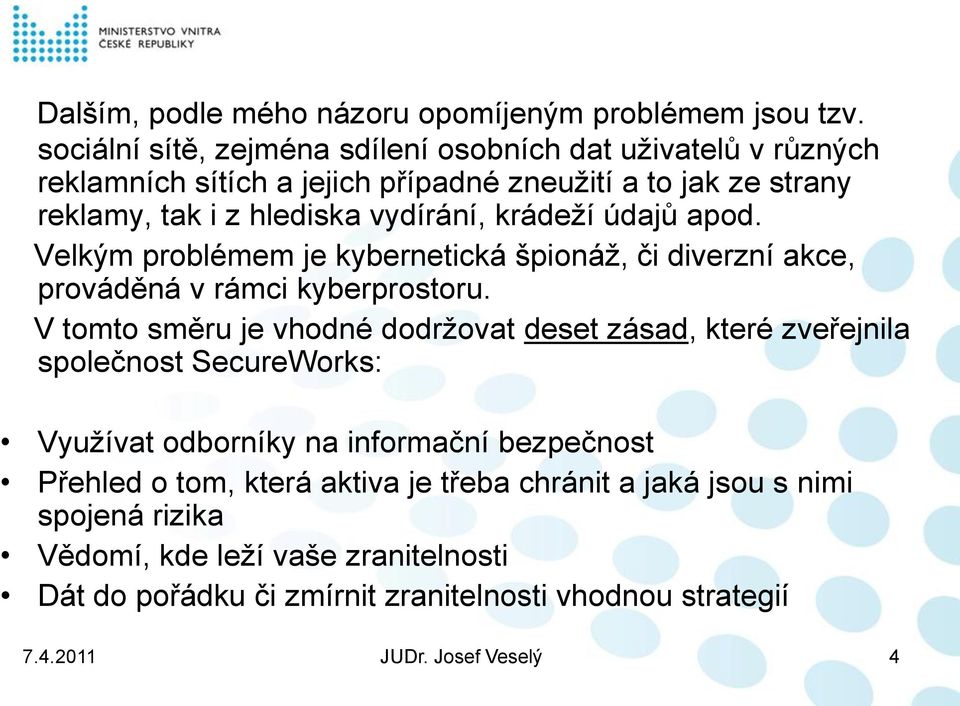 vydírání, krádeží údajů apod. Velkým problémem je kybernetická špionáž, či diverzní akce, prováděná v rámci kyberprostoru.