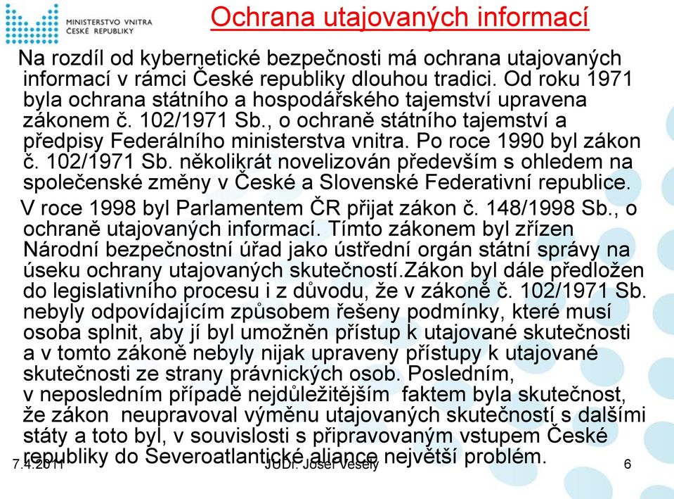 102/1971 Sb. několikrát novelizován především s ohledem na společenské změny v České a Slovenské Federativní republice. V roce 1998 byl Parlamentem ČR přijat zákon č. 148/1998 Sb.