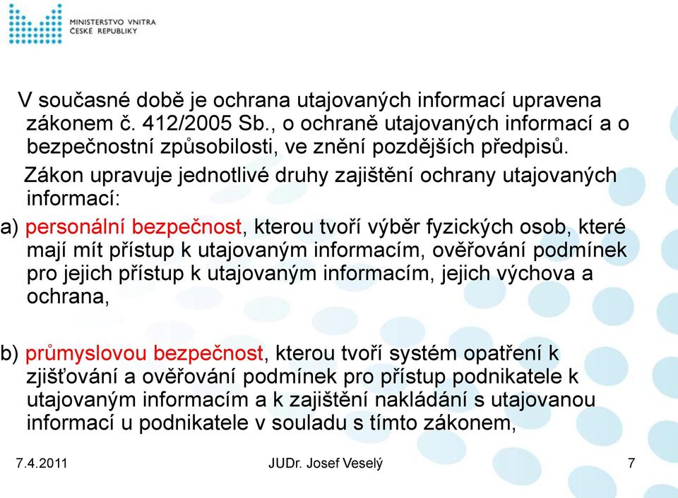 Zákon upravuje jednotlivé druhy zajištění ochrany utajovaných informací: a) personální bezpečnost, kterou tvoří výběr fyzických osob, které mají mít přístup k