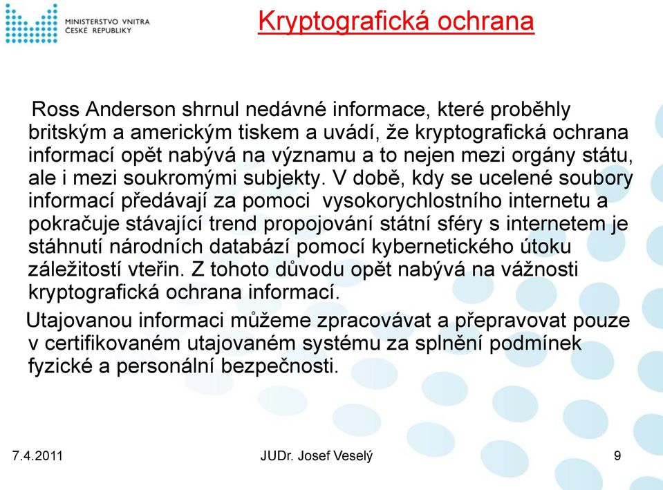 V době, kdy se ucelené soubory informací předávají za pomoci vysokorychlostního internetu a pokračuje stávající trend propojování státní sféry s internetem je stáhnutí