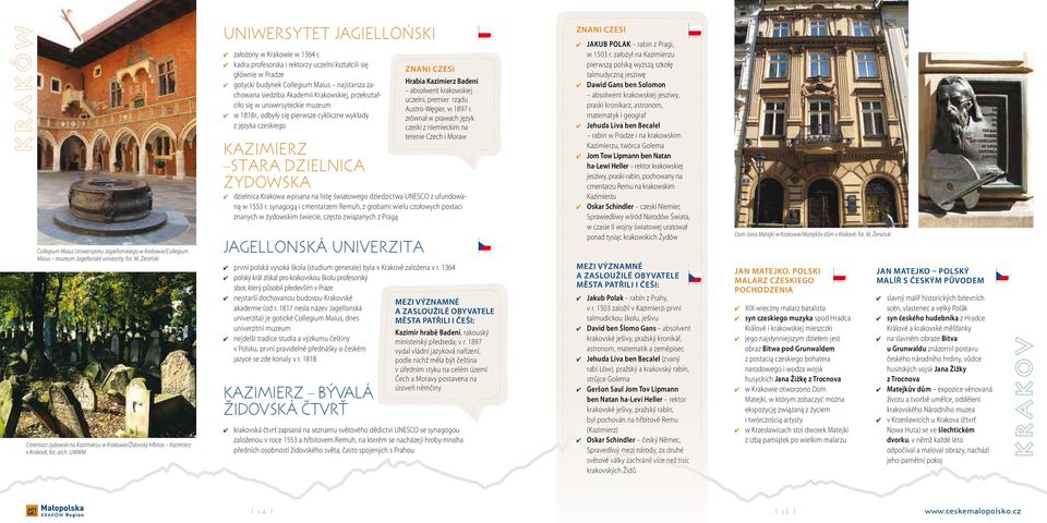 kadra profesorska i rektorzy uczelni kształcili się głównie w Pradze gotycki budynek Collegium Maius najstarsza zachowana siedziba Akademii Krakowskiej, przekształciło się w uniwersyteckie muzeum w
