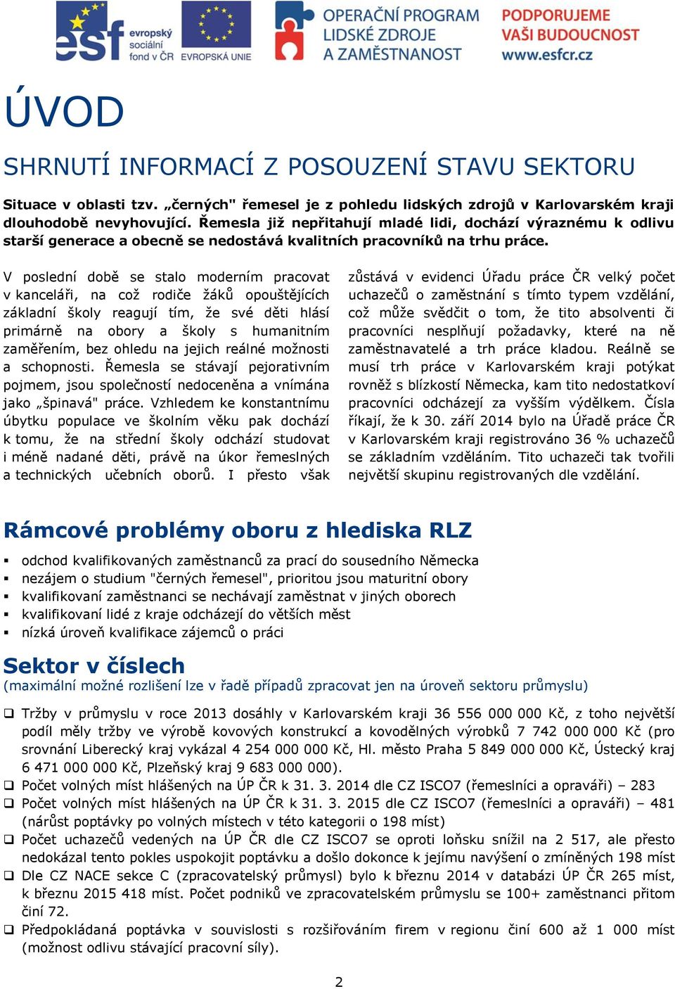 V poslední době se stalo moderním pracovat v kanceláři, na což rodiče žáků opouštějících základní školy reagují tím, že své děti hlásí primárně na obory a školy s humanitním zaměřením, bez ohledu na