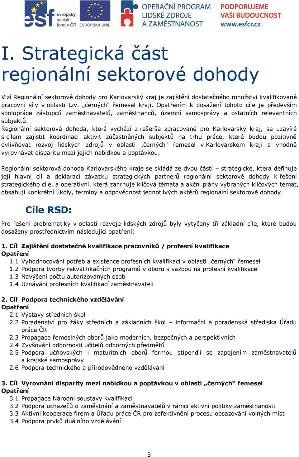 Regionální sektorová dohoda, která vychází z rešerše zpracované pro Karlovarský kraj, se uzavírá s cílem zajistit koordinaci aktivit zúčastněných subjektů na trhu práce, které budou pozitivně