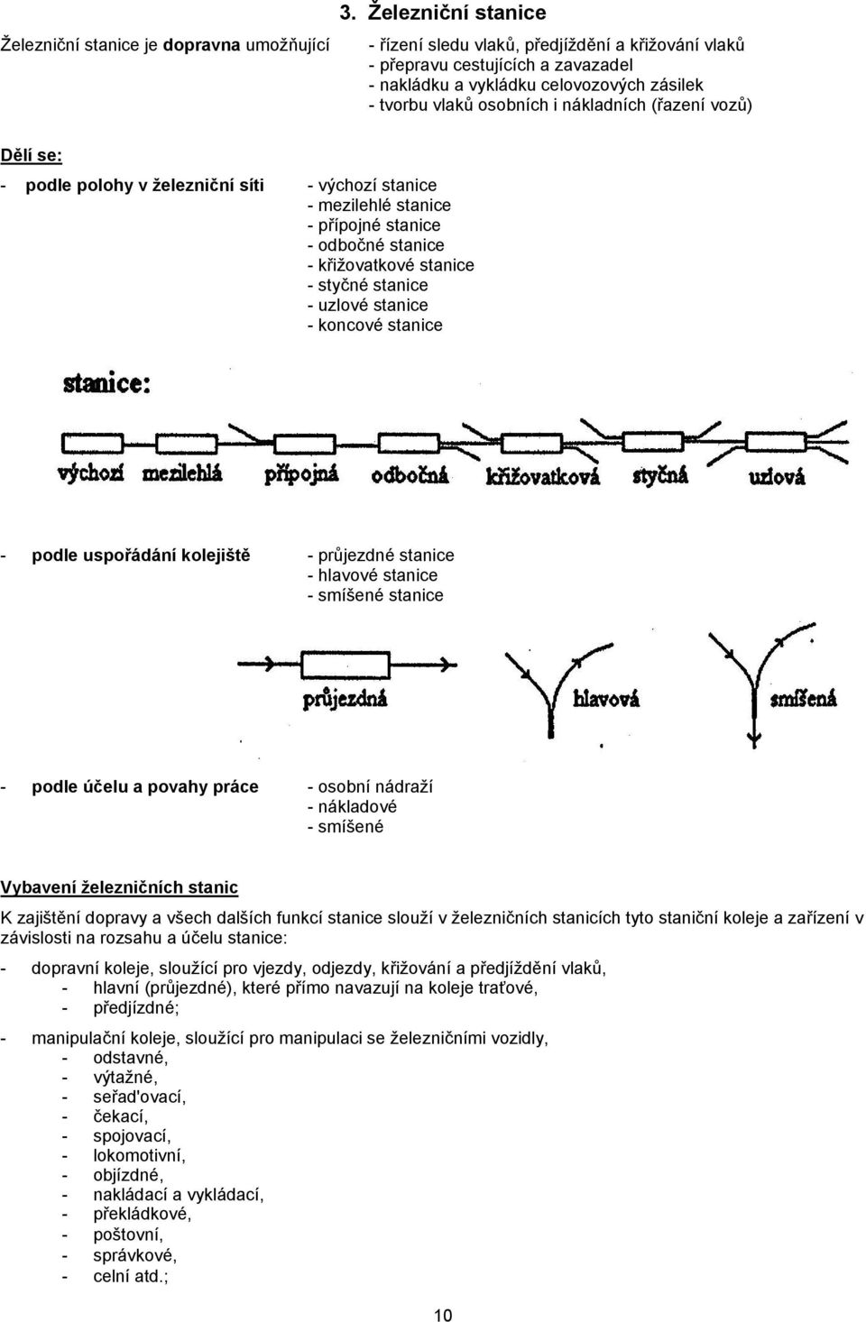 Dělí se: - podle polohy v železniční síti - výchozí stanice - mezilehlé stanice - přípojné stanice - odbočné stanice - křižovatkové stanice - styčné stanice - uzlové stanice - koncové stanice - podle
