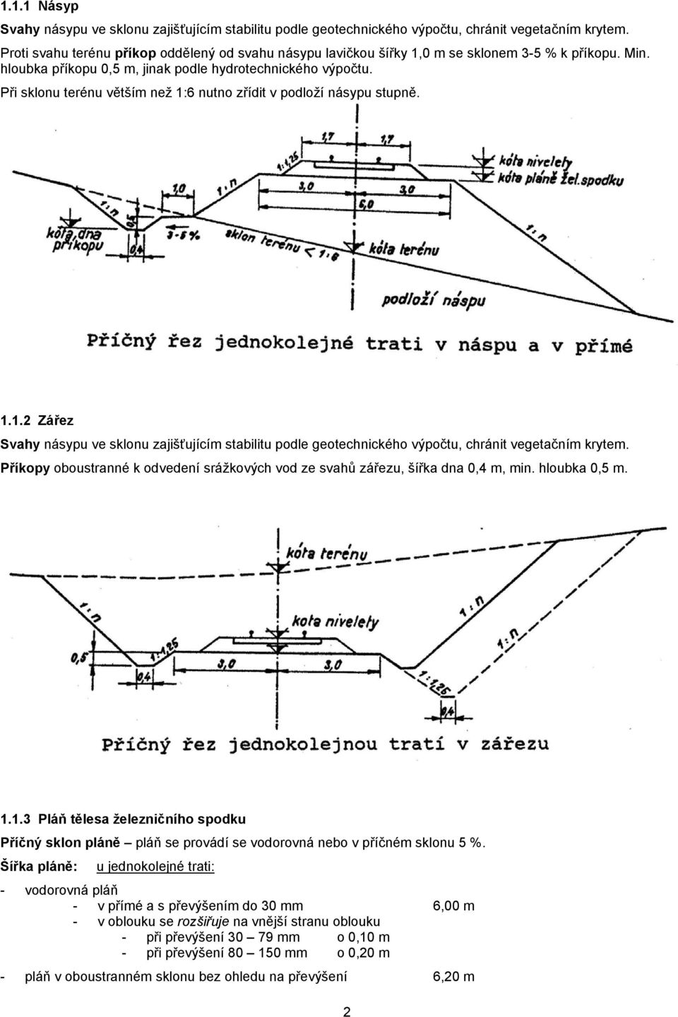 Při sklonu terénu větším než 1:6 nutno zřídit v podloží násypu stupně. 1.1.2 Zářez Svahy násypu ve sklonu zajišťujícím stabilitu podle geotechnického výpočtu, chránit vegetačním krytem.