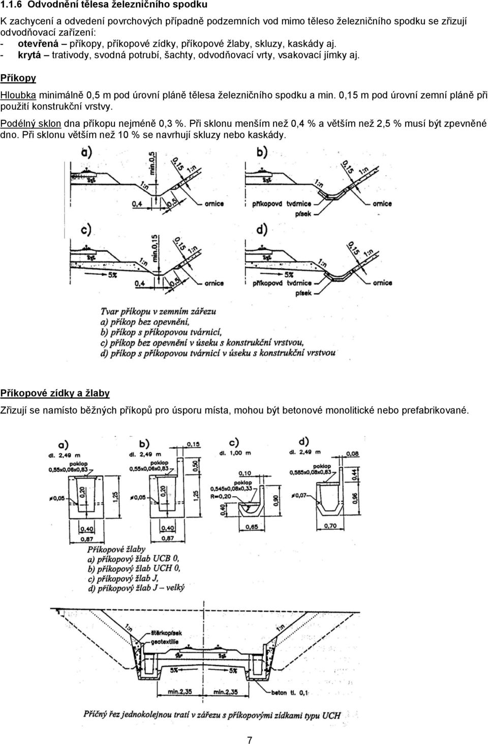 Příkopy Hloubka minimálně 0,5 m pod úrovní pláně tělesa železničního spodku a min. 0,15 m pod úrovní zemní pláně při použití konstrukční vrstvy. Podélný sklon dna příkopu nejméně 0,3 %.