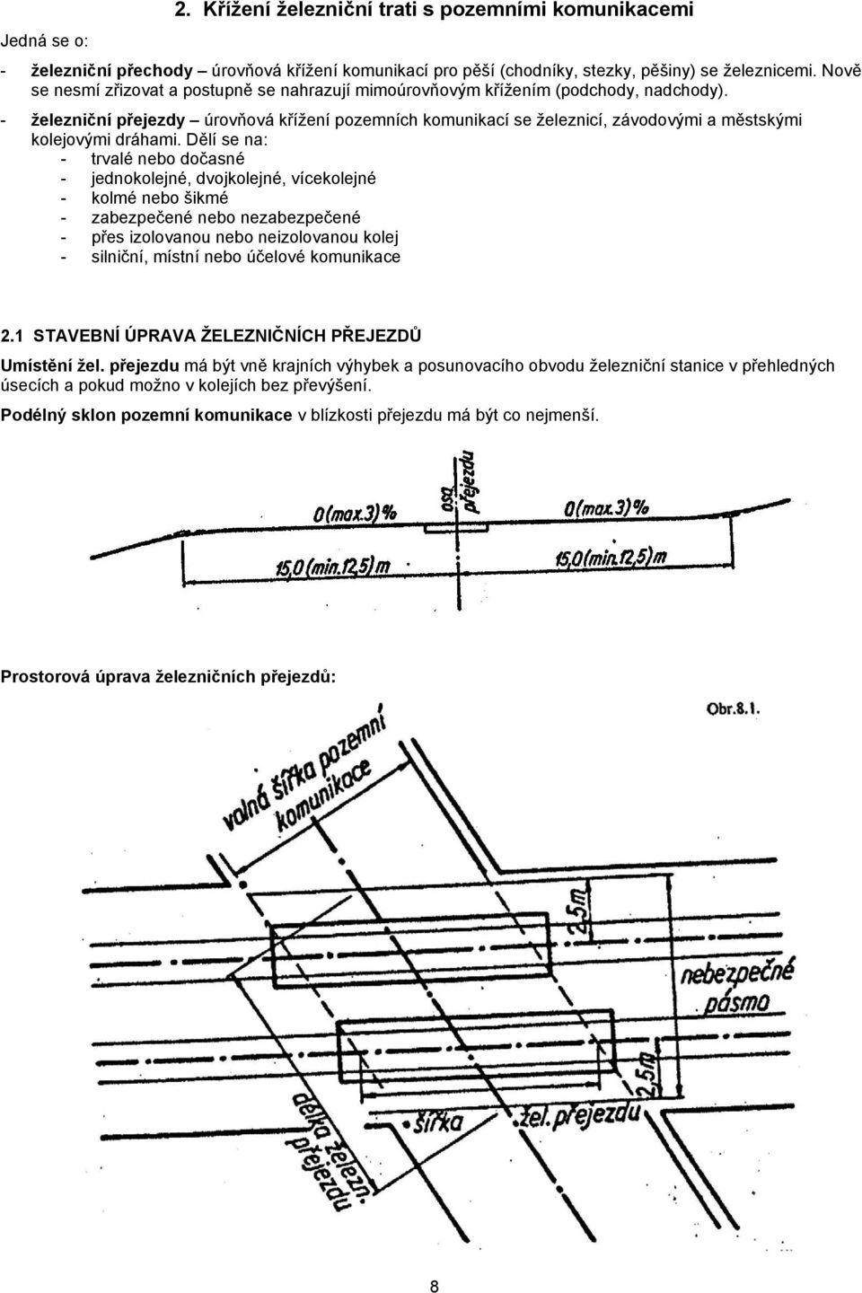 - železniční přejezdy úrovňová křížení pozemních komunikací se železnicí, závodovými a městskými kolejovými dráhami.