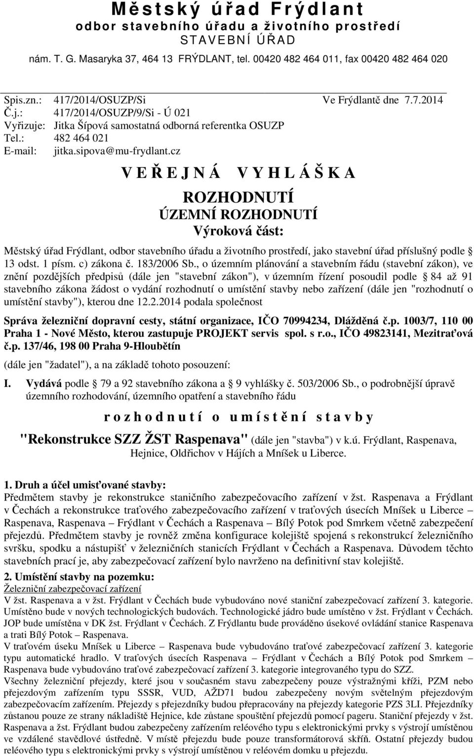 cz V E Ř E J N Á V Y H L Á Š K A ROZHODNUTÍ ÚZEMNÍ ROZHODNUTÍ Výroková část: Městský úřad Frýdlant, odbor stavebního úřadu a životního prostředí, jako stavební úřad příslušný podle 13 odst. 1 písm.