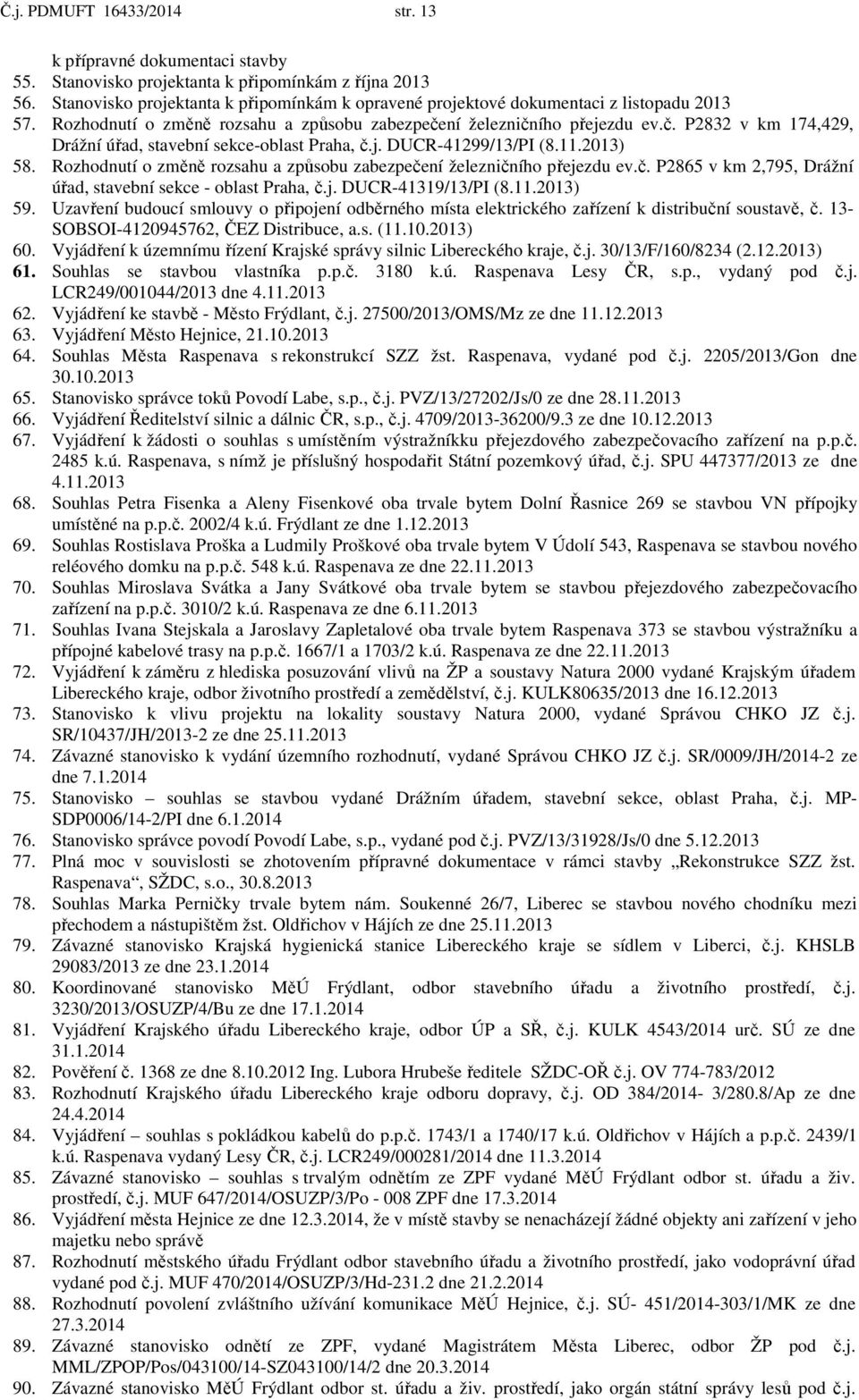 ní železničního přejezdu ev.č. P2832 v km 174,429, Drážní úřad, stavební sekce-oblast Praha, č.j. DUCR-41299/13/PI (8.11.2013) 58.