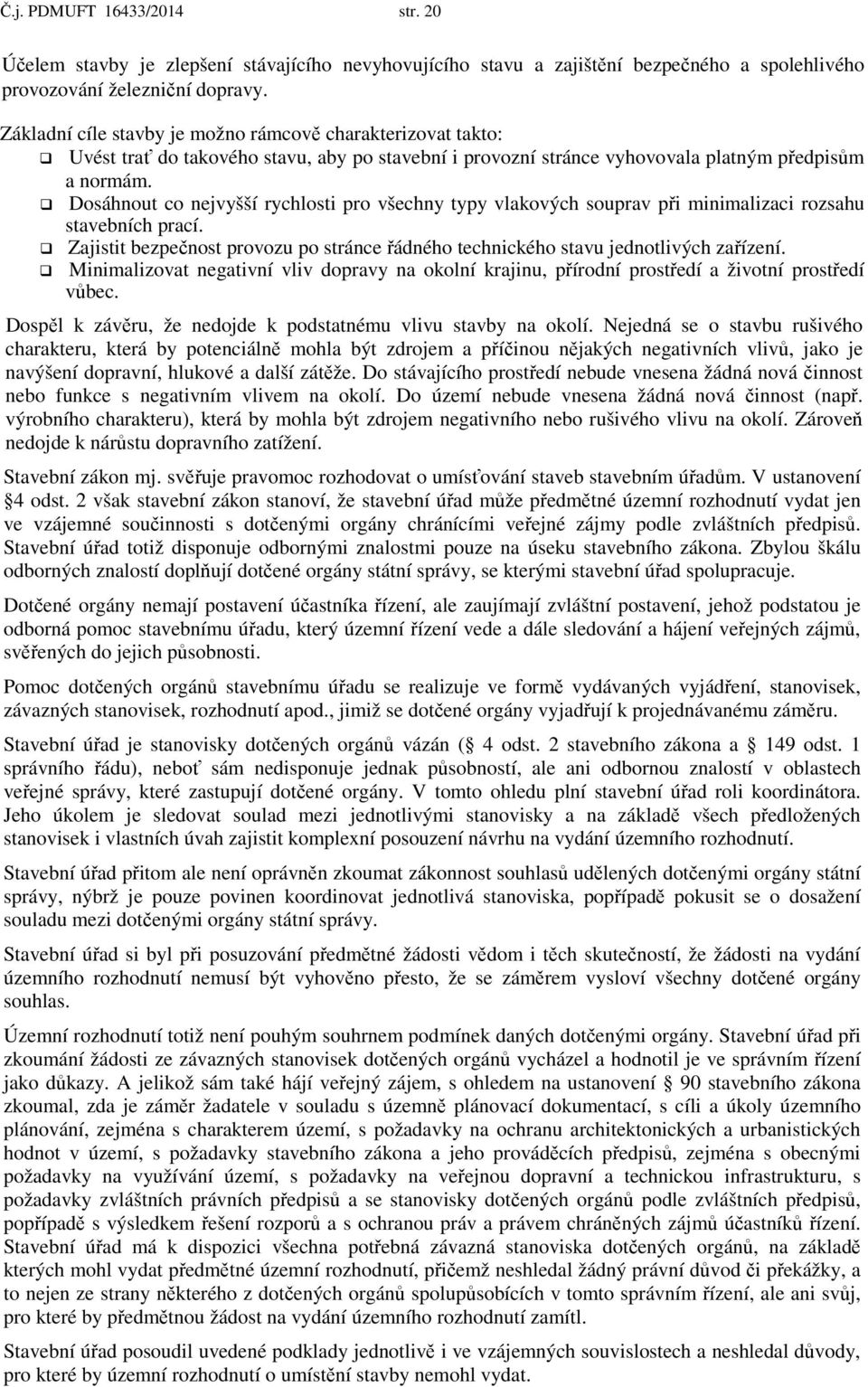 Dosáhnout co nejvyšší rychlosti pro všechny typy vlakových souprav při minimalizaci rozsahu stavebních prací. Zajistit bezpečnost provozu po stránce řádného technického stavu jednotlivých zařízení.