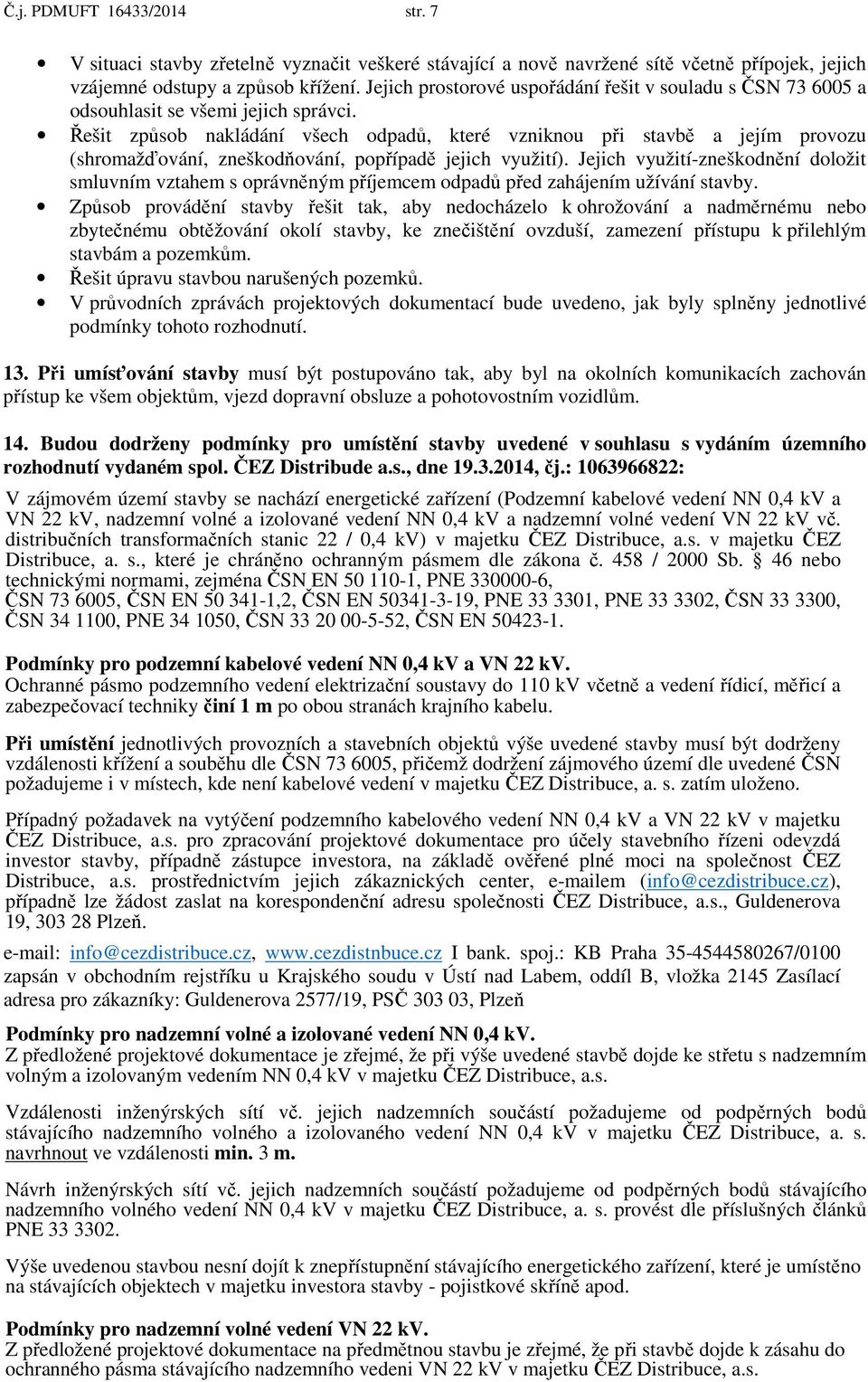 Řešit způsob nakládání všech odpadů, které vzniknou při stavbě a jejím provozu (shromažďování, zneškodňování, popřípadě jejich využití).