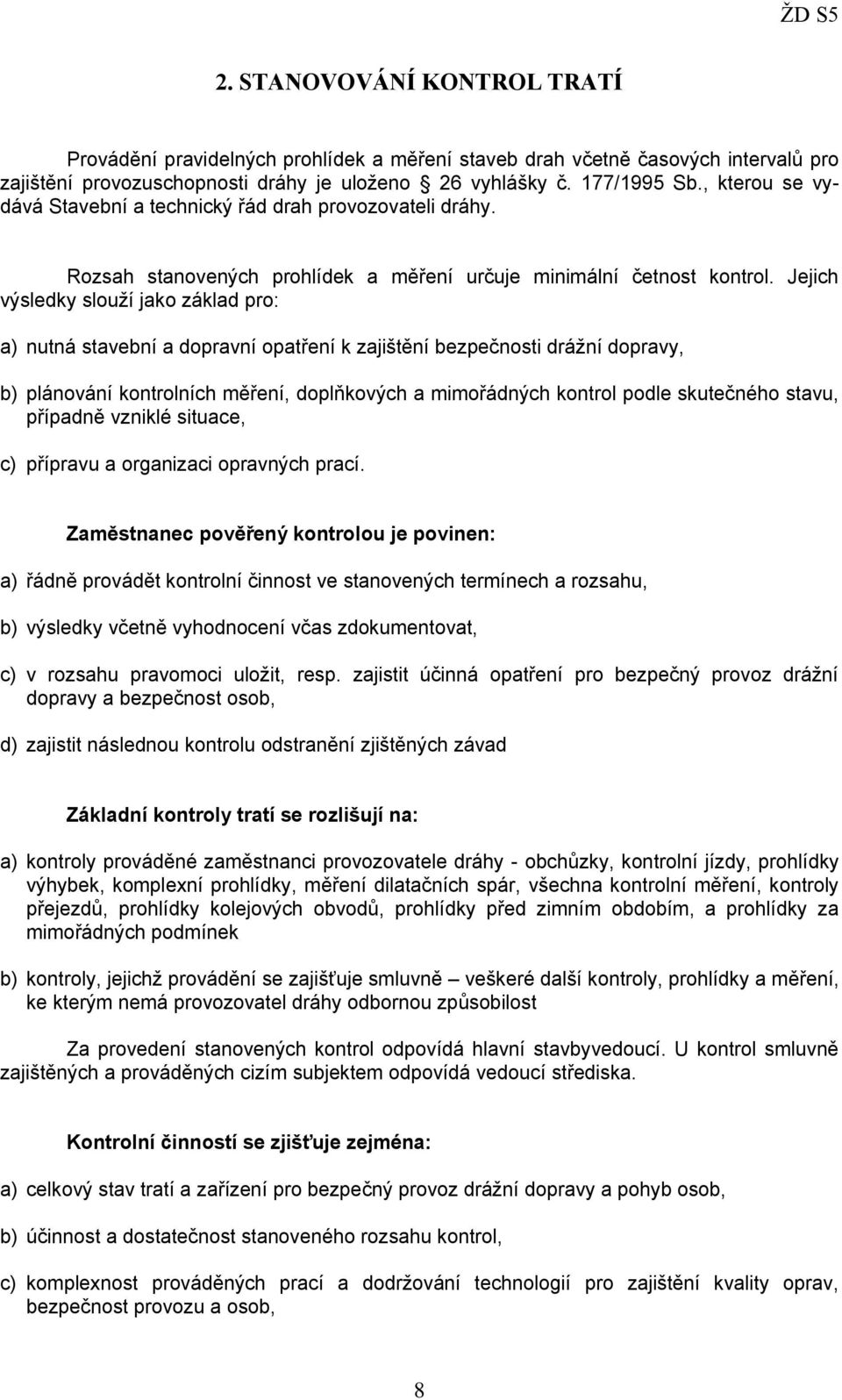 Jejich výsledky slouží jako základ pro: a) nutná stavební a dopravní opatření k zajištění bezpečnosti drážní dopravy, b) plánování kontrolních měření, doplňkových a mimořádných kontrol podle