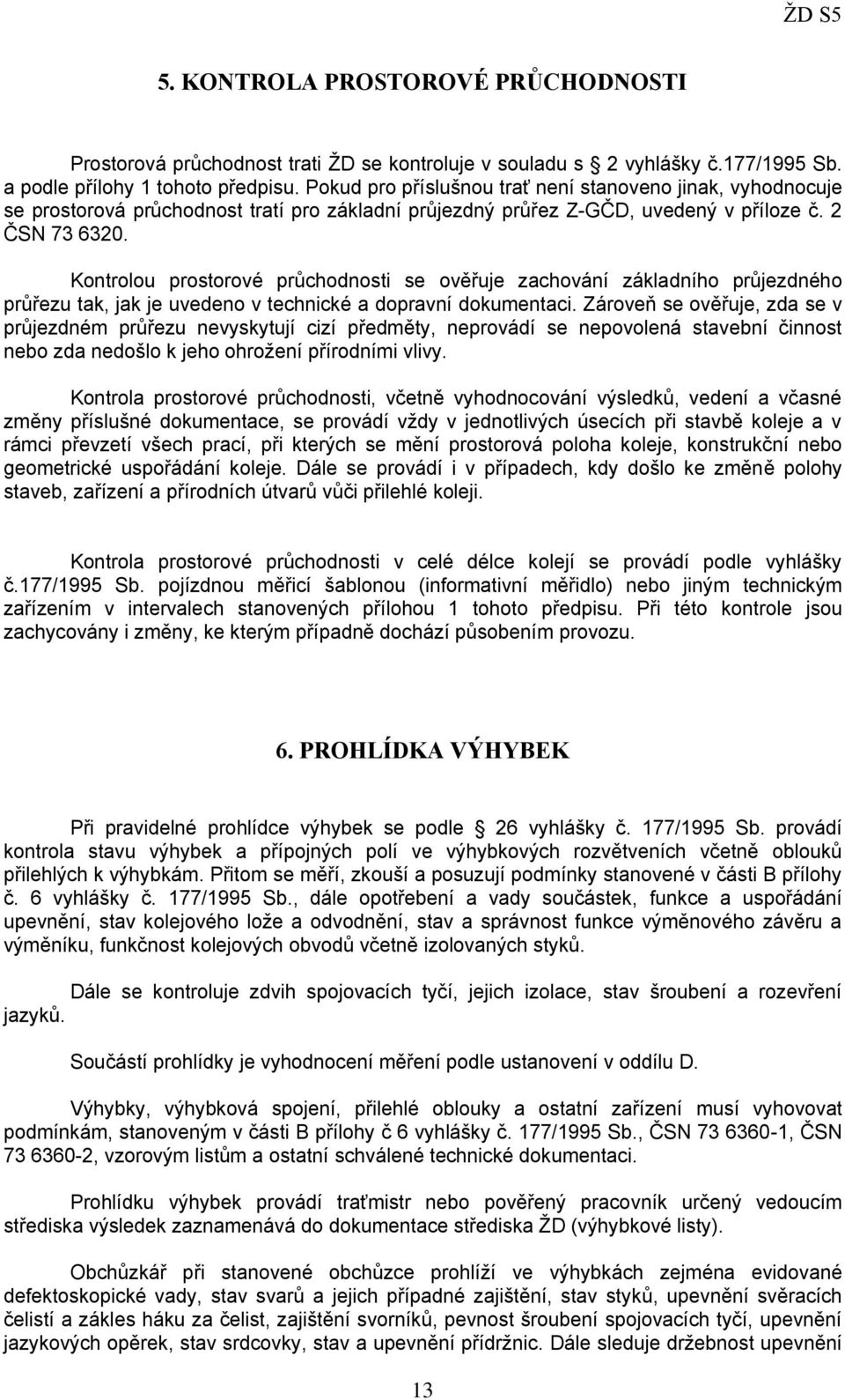 Kontrolou prostorové průchodnosti se ověřuje zachování základního průjezdného průřezu tak, jak je uvedeno v technické a dopravní dokumentaci.