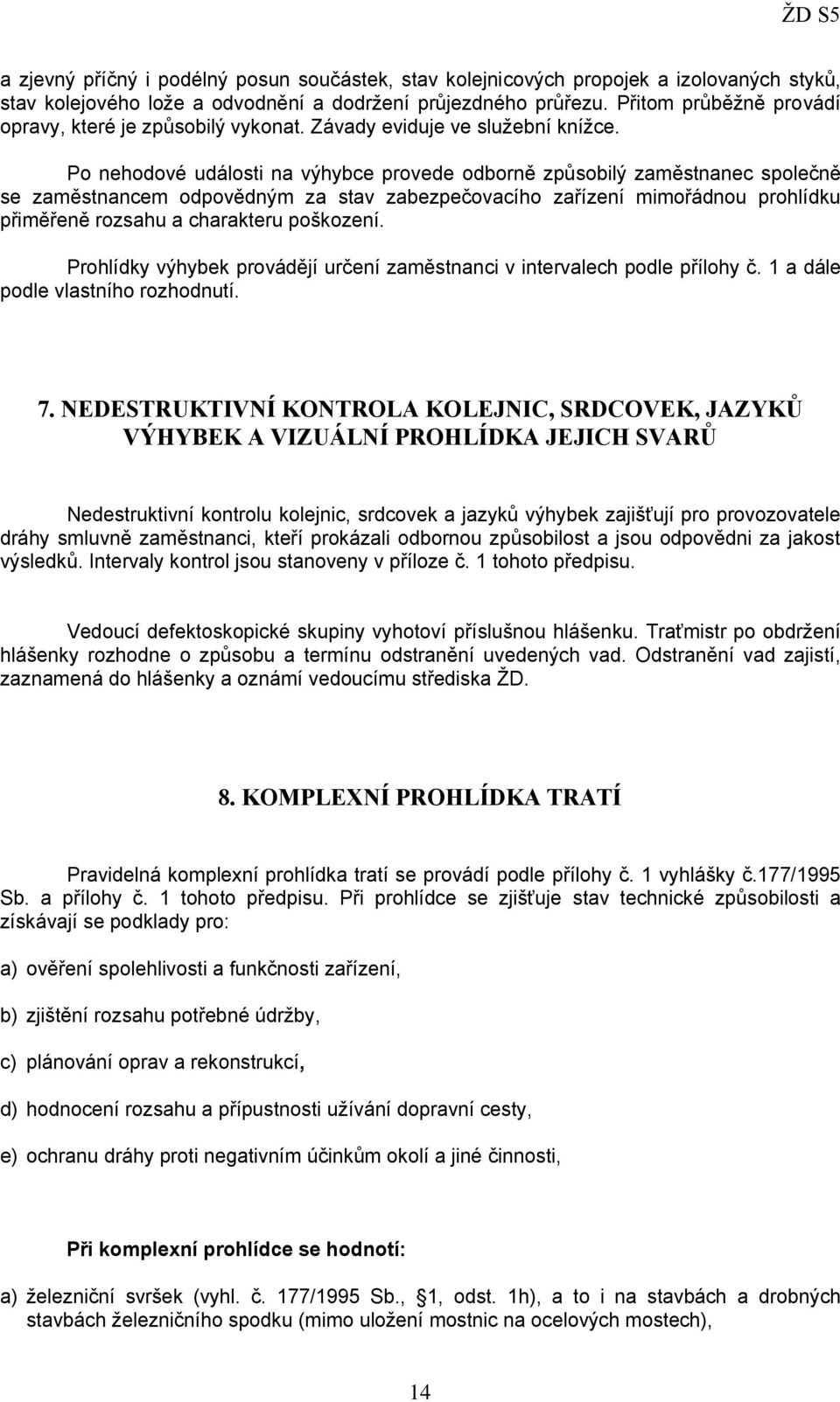 Po nehodové události na výhybce provede odborně způsobilý zaměstnanec společně se zaměstnancem odpovědným za stav zabezpečovacího zařízení mimořádnou prohlídku přiměřeně rozsahu a charakteru