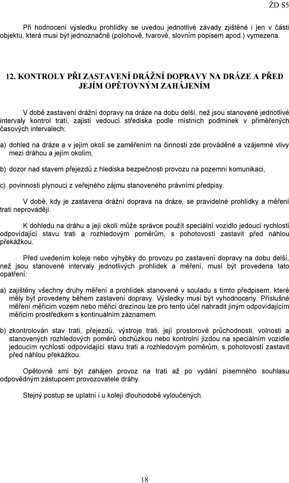 vedoucí střediska podle místních podmínek v přiměřených časových intervalech: a) dohled na dráze a v jejím okolí se zaměřením na činnosti zde prováděné a vzájemné vlivy mezi dráhou a jejím okolím, b)