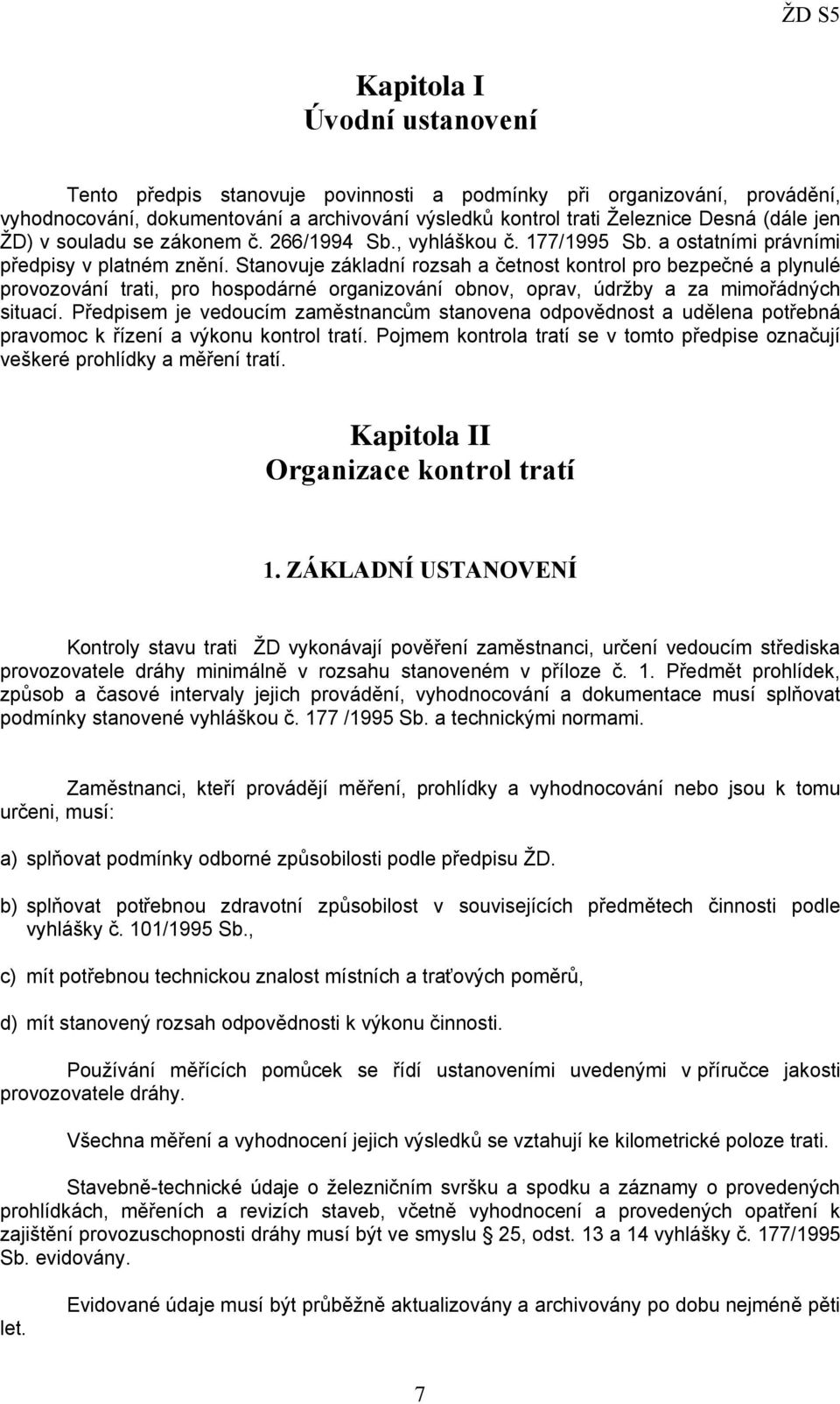 Stanovuje základní rozsah a četnost kontrol pro bezpečné a plynulé provozování trati, pro hospodárné organizování obnov, oprav, údržby a za mimořádných situací.