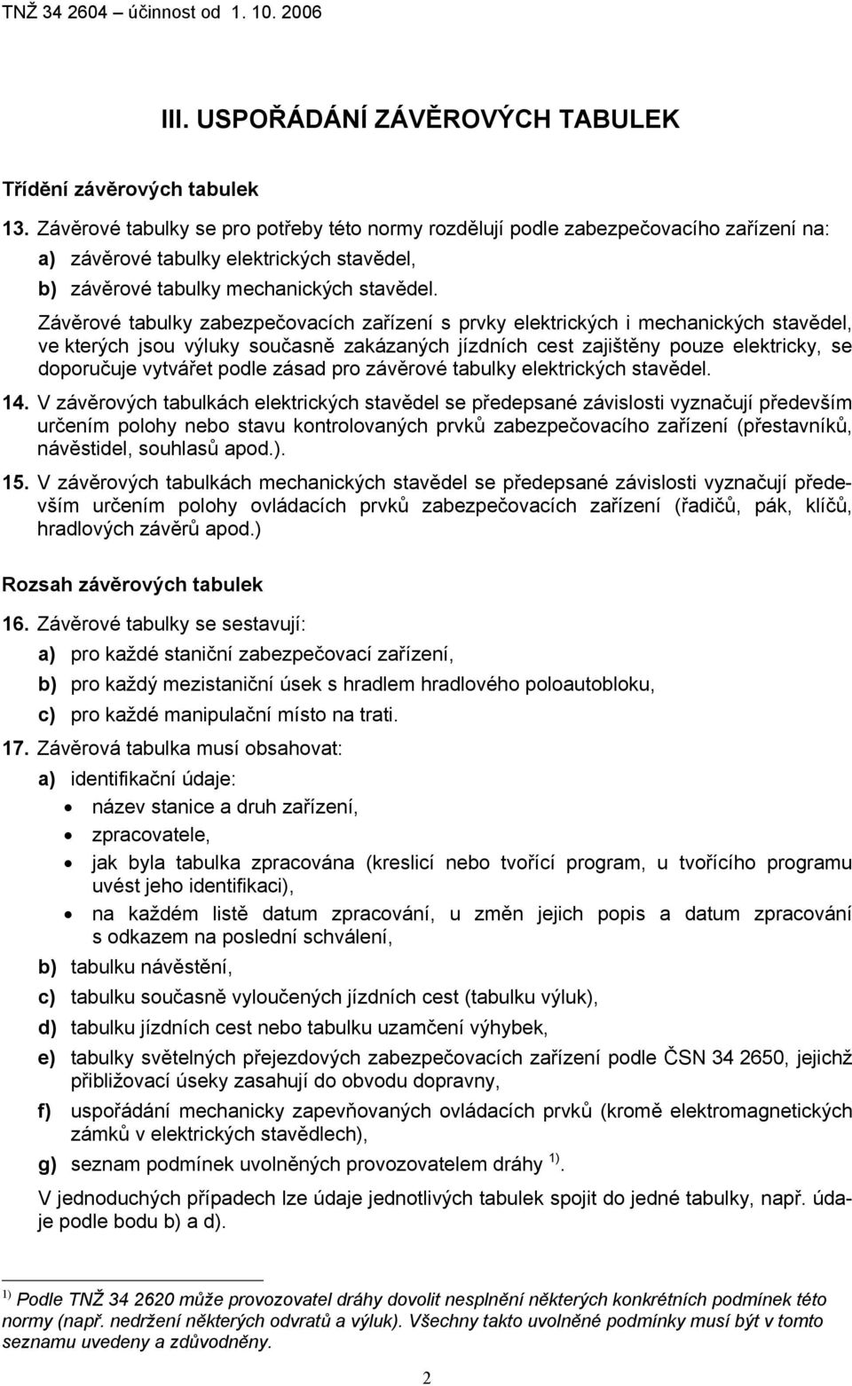 Závěrové tabulky zabezpečovacích zařízení s prvky elektrických i mechanických stavědel, ve kterých jsou výluky současně zakázaných jízdních cest zajištěny pouze elektricky, se doporučuje vytvářet