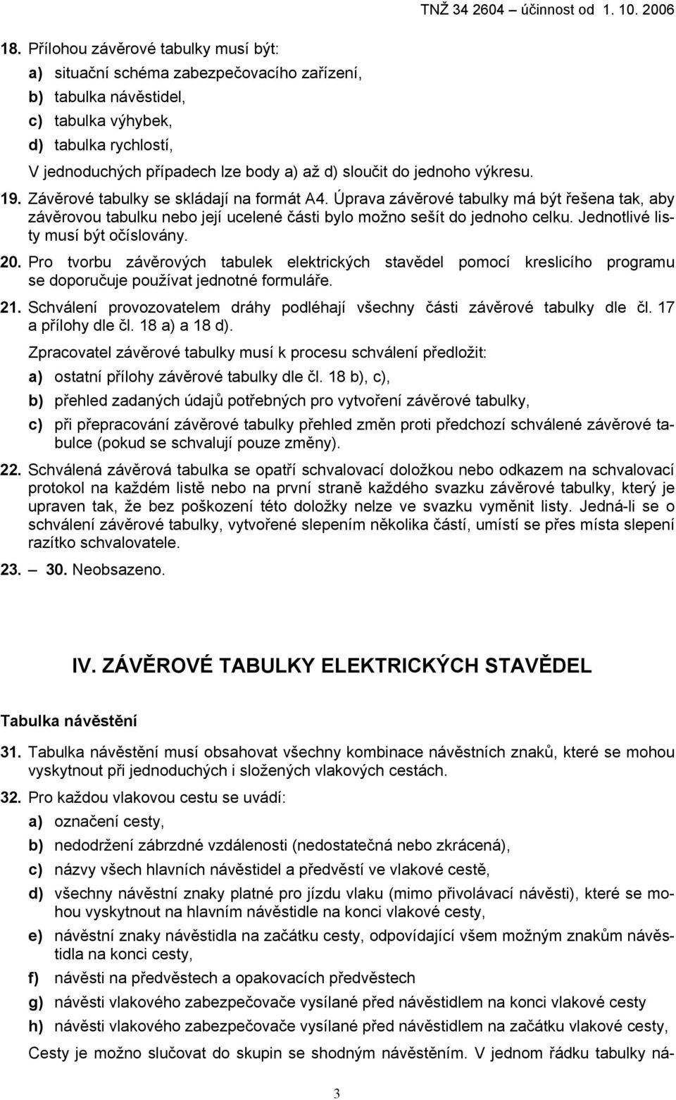 jednoho výkresu. 19. Závěrové tabulky se skládají na formát A4. Úprava závěrové tabulky má být řešena tak, aby závěrovou tabulku nebo její ucelené části bylo možno sešít do jednoho celku.