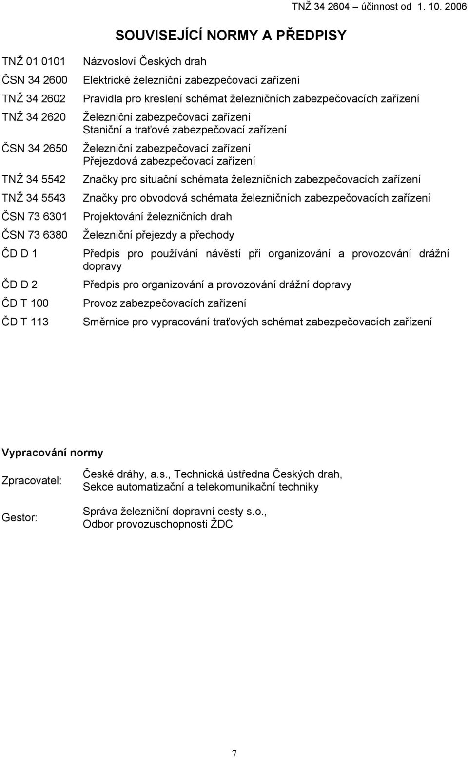 zabezpečovací zařízení Pravidla pro kreslení schémat železničních zabezpečovacích zařízení Železniční zabezpečovací zařízení Staniční a traťové zabezpečovací zařízení Železniční zabezpečovací