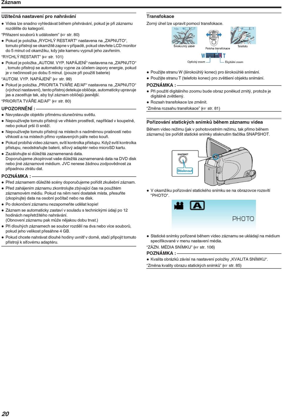 je položka AUTOM VYP NAPÁJENÍ nastavena na ZAPNUTO, tomuto přístroji se automaticky vypne za účelem úspory energie, pokud je v nečinnosti po dobu 5 minut (pouze při použití baterie) AUTOM VYP