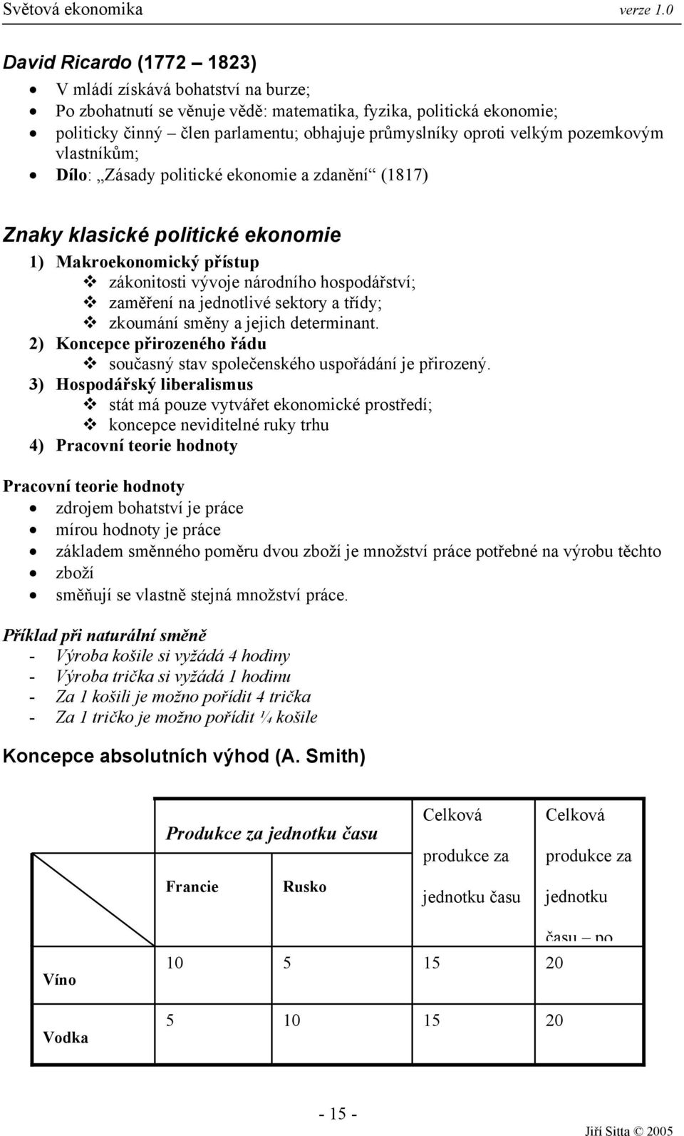 sektory a třídy; zkoumání směny a jejich determinant. 2) Koncepce přirozeného řádu současný stav společenského uspořádání je přirozený.