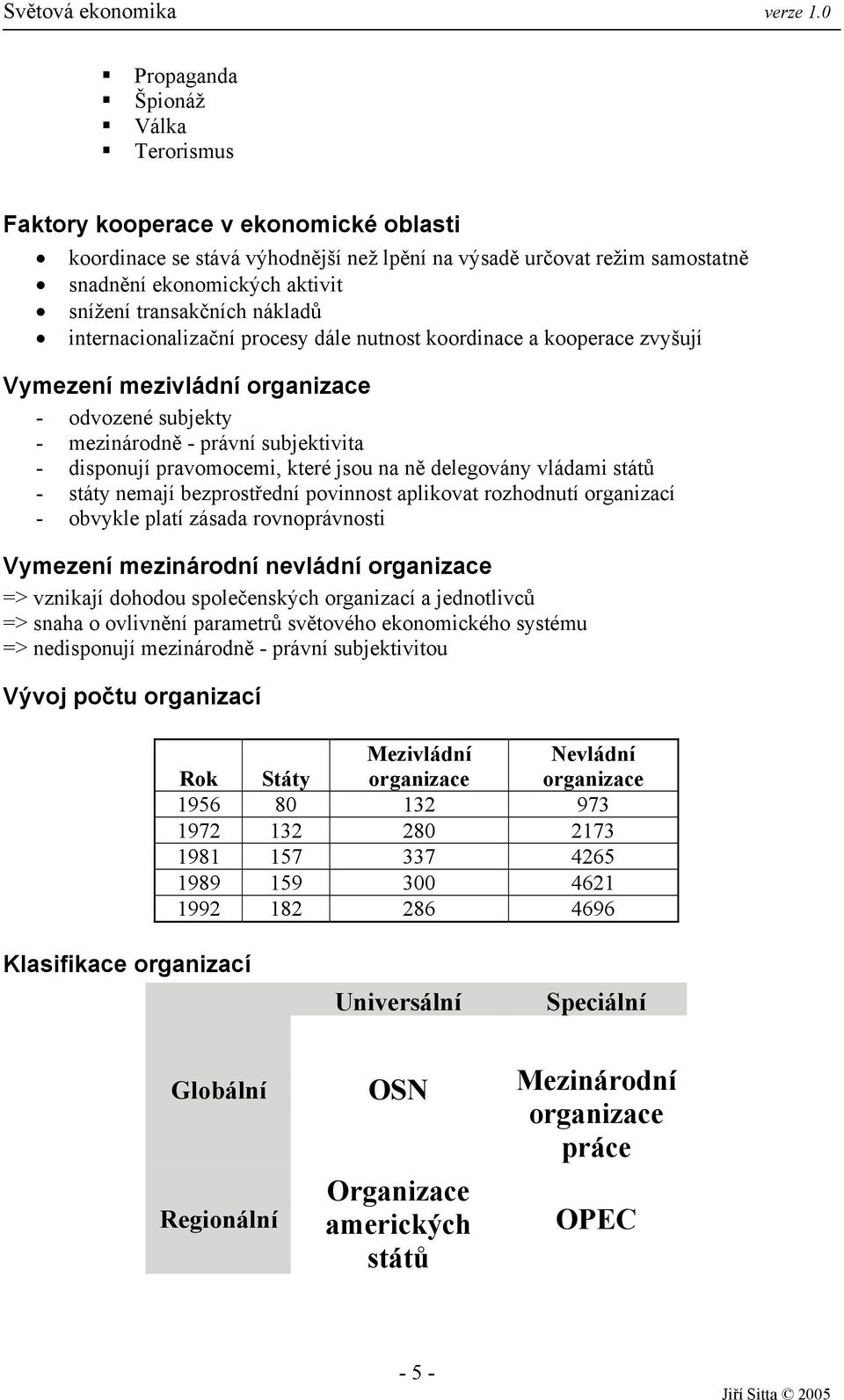 pravomocemi, které jsou na ně delegovány vládami států - státy nemají bezprostřední povinnost aplikovat rozhodnutí organizací - obvykle platí zásada rovnoprávnosti Vymezení mezinárodní nevládní