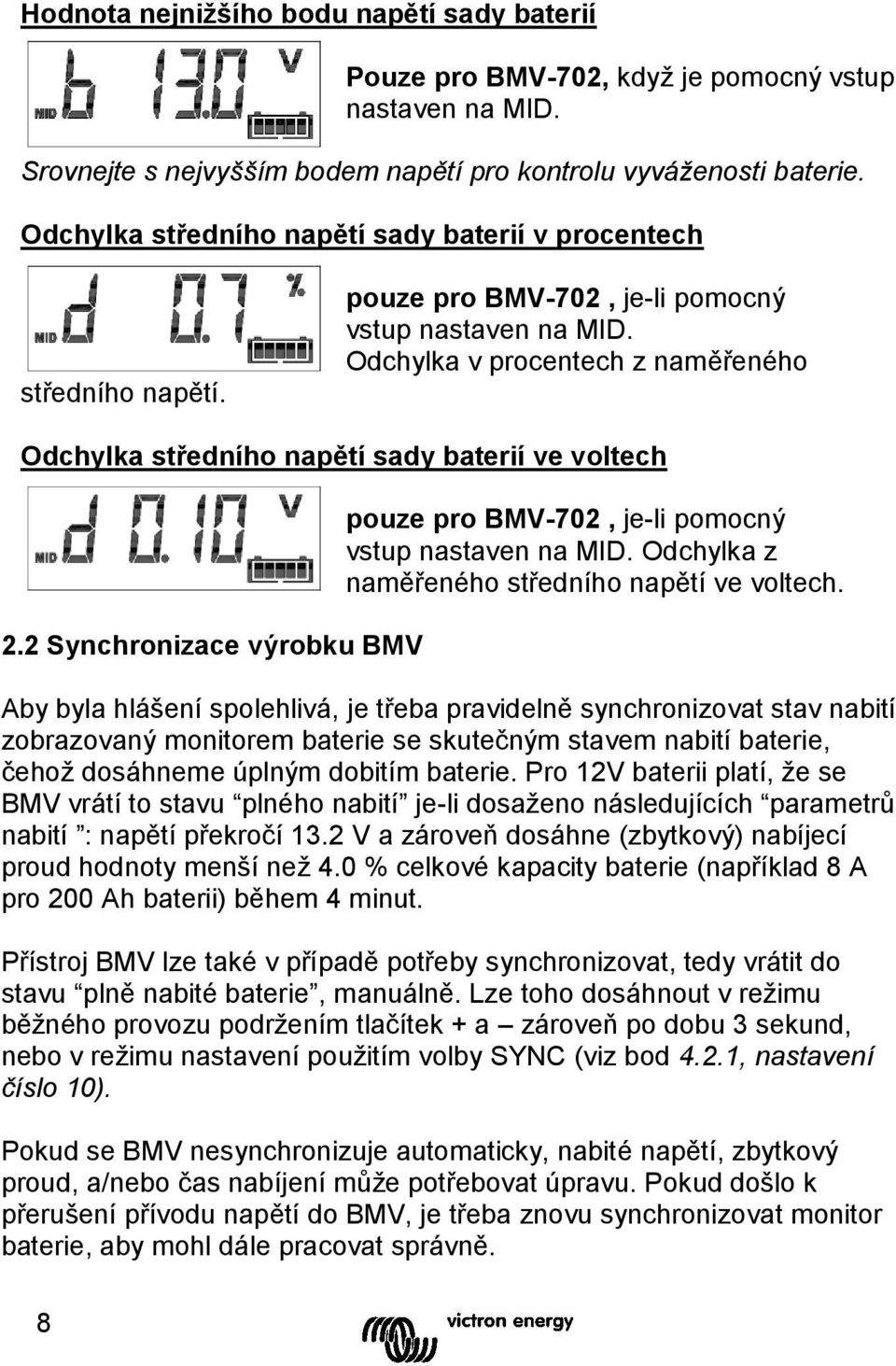 Odchylka v procentech z naměřeného Odchylka středního napětí sady baterií ve voltech 2.2 Synchronizace výrobku BMV pouze pro BMV-702, je-li pomocný vstup nastaven na MID.