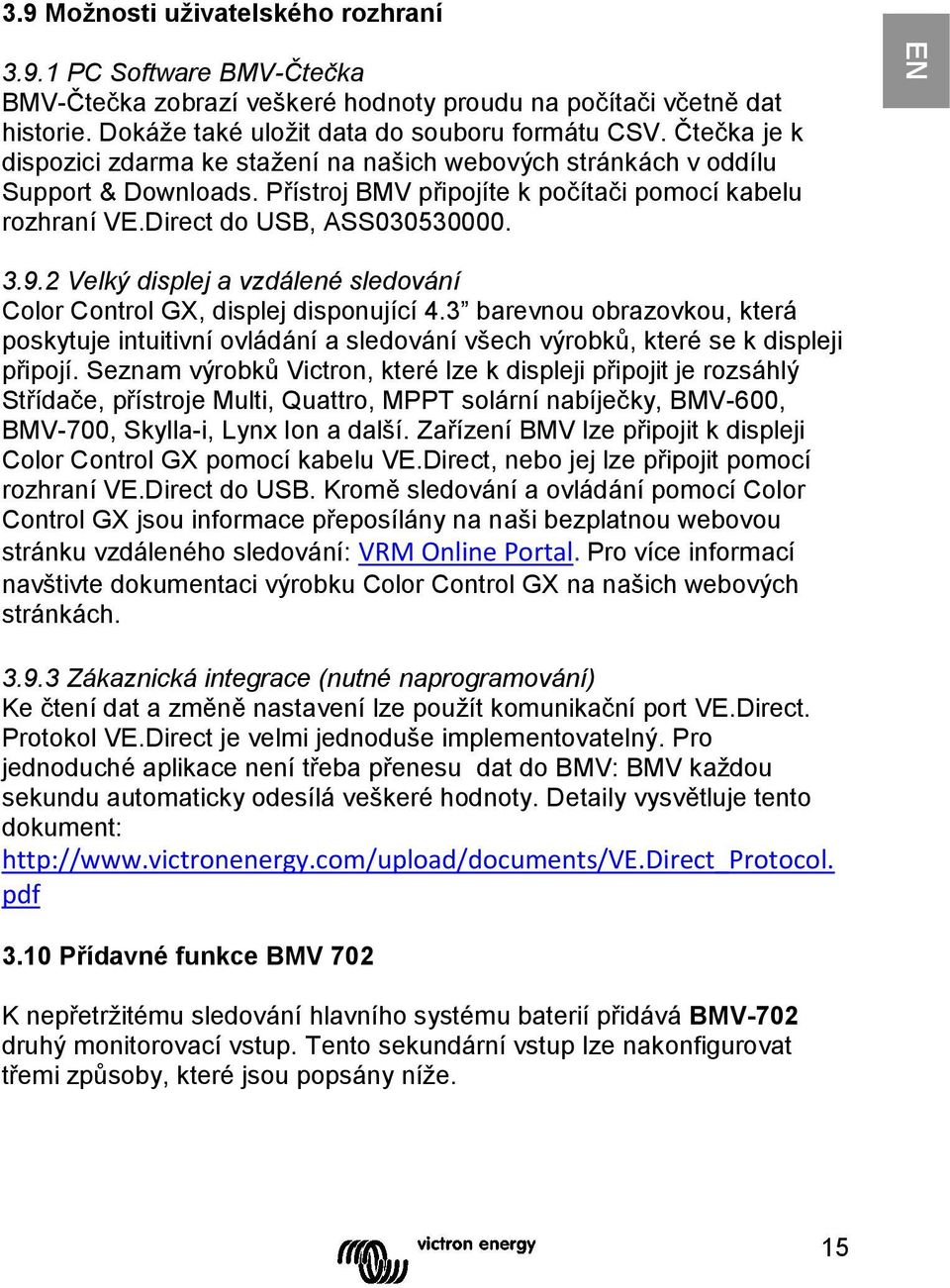 Přístroj BMV připojíte k počítači pomocí kabelu rozhraní VE.Direct do USB, ASS030530000. 3.9.2 Velký displej a vzdálené sledování Color Control GX, displej disponující 4.