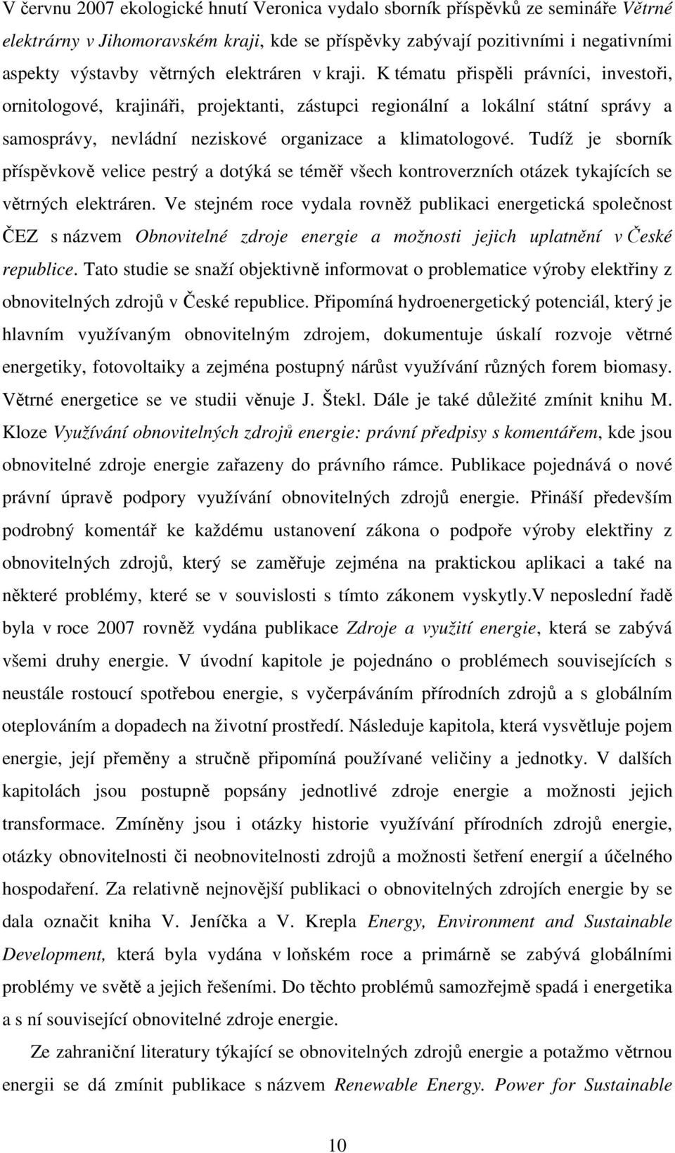 K tématu přispěli právníci, investoři, ornitologové, krajináři, projektanti, zástupci regionální a lokální státní správy a samosprávy, nevládní neziskové organizace a klimatologové.