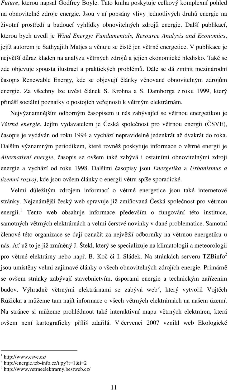 Další publikací, kterou bych uvedl je Wind Energy: Fundamentals, Resource Analysis and Economics, jejíž autorem je Sathyajith Matjes a věnuje se čistě jen větrné energetice.