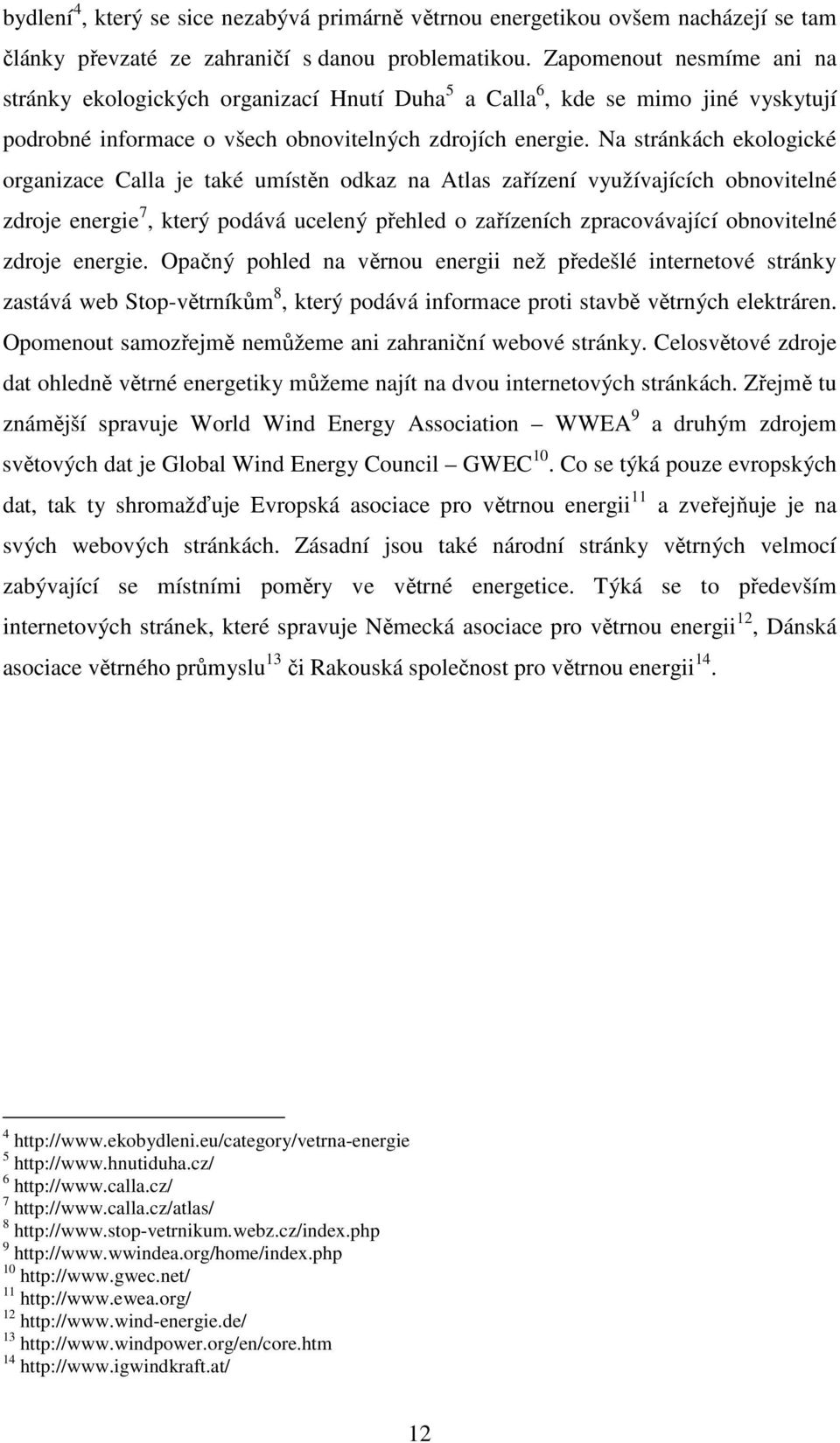 Na stránkách ekologické organizace Calla je také umístěn odkaz na Atlas zařízení využívajících obnovitelné zdroje energie 7, který podává ucelený přehled o zařízeních zpracovávající obnovitelné