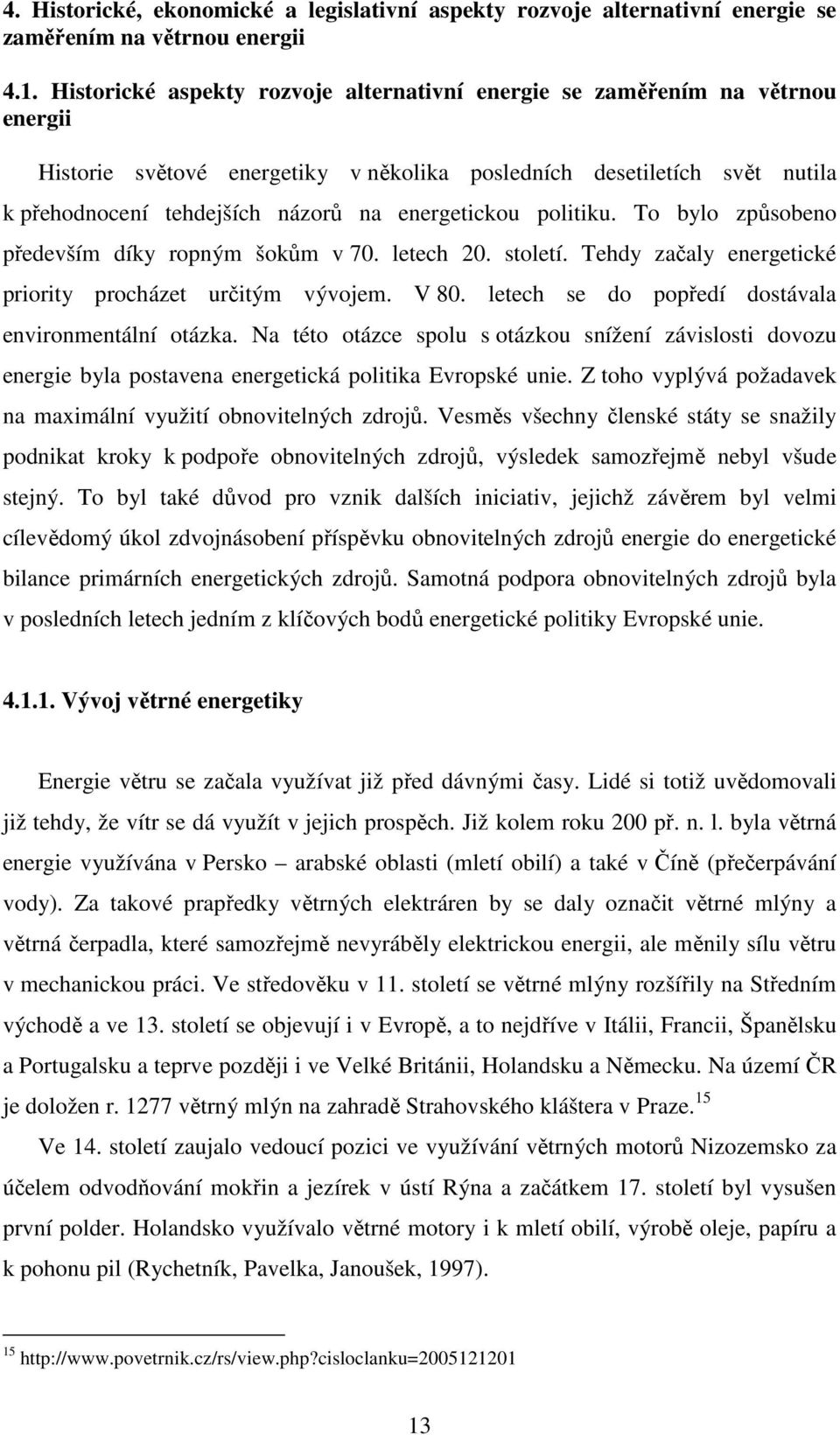 energetickou politiku. To bylo způsobeno především díky ropným šokům v 70. letech 20. století. Tehdy začaly energetické priority procházet určitým vývojem. V 80.