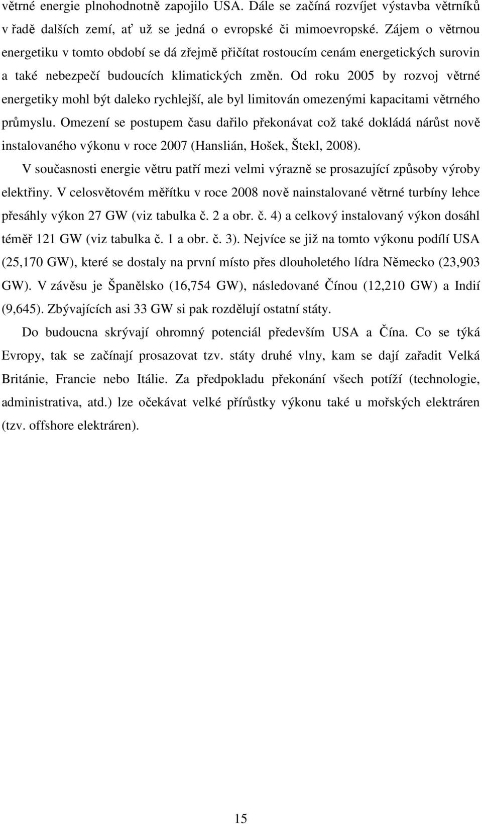 Od roku 2005 by rozvoj větrné energetiky mohl být daleko rychlejší, ale byl limitován omezenými kapacitami větrného průmyslu.