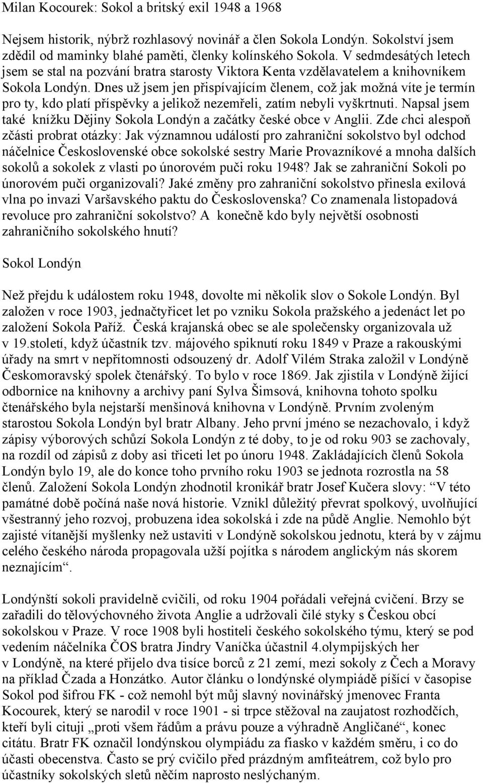 Dnes už jsem jen přispívajícím členem, což jak možná víte je termín pro ty, kdo platí příspěvky a jelikož nezemřeli, zatím nebyli vyškrtnuti.