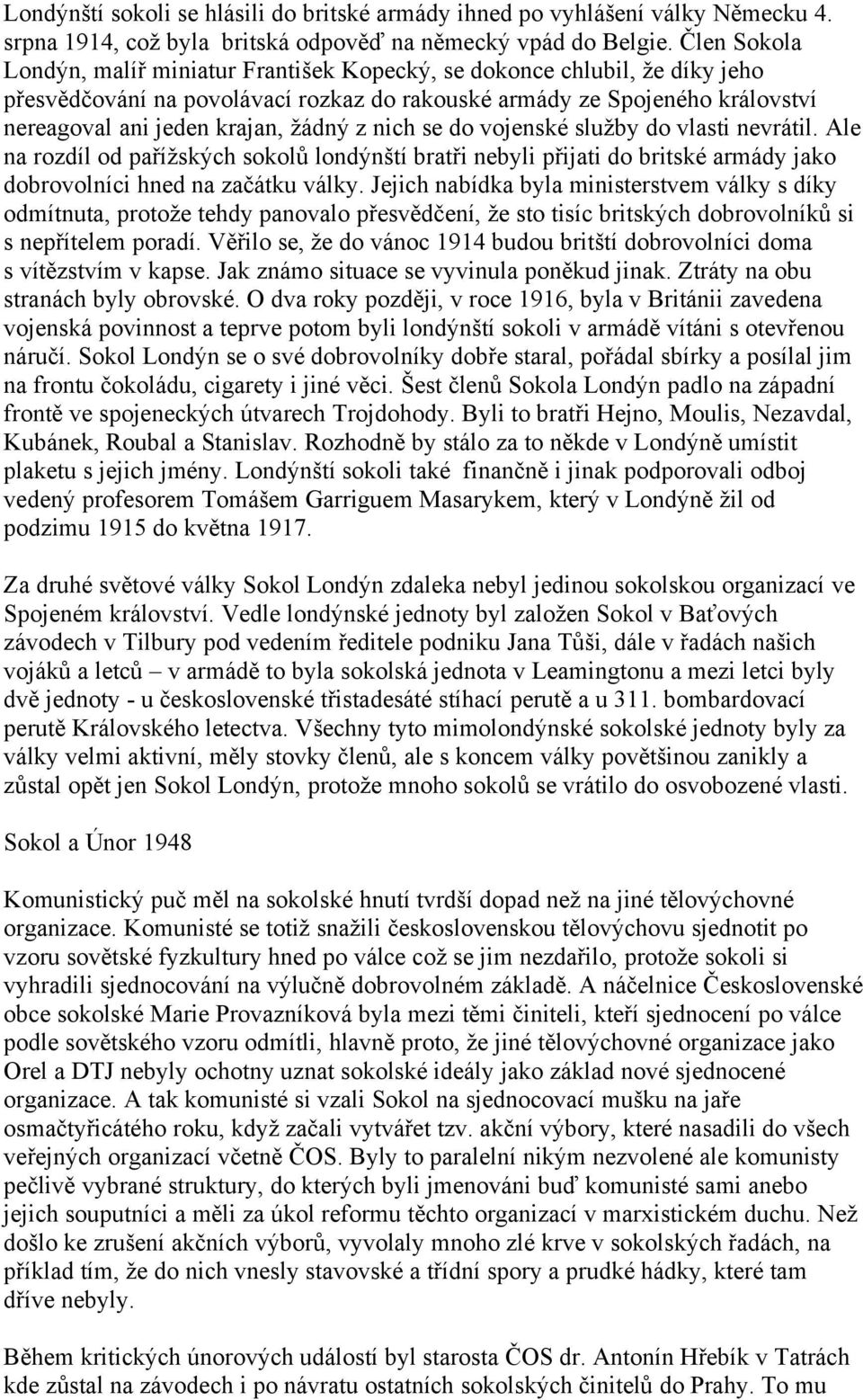 z nich se do vojenské služby do vlasti nevrátil. Ale na rozdíl od pařížských sokolů londýnští bratři nebyli přijati do britské armády jako dobrovolníci hned na začátku války.