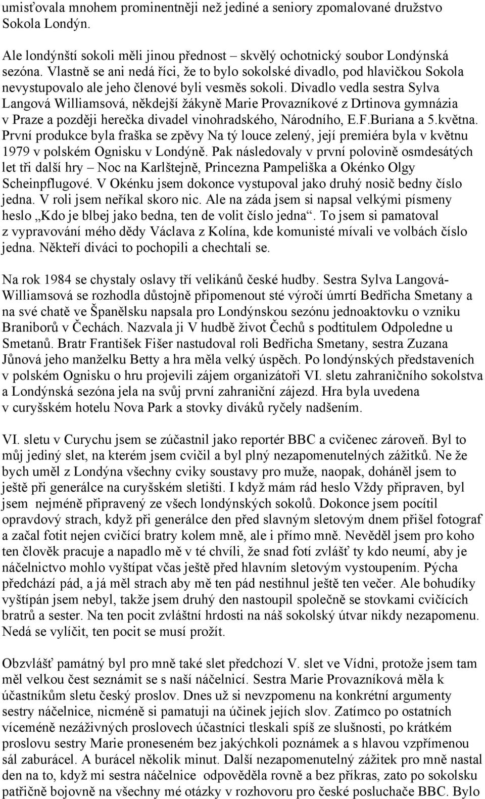 Divadlo vedla sestra Sylva Langová Williamsová, někdejší žákyně Marie Provazníkové z Drtinova gymnázia v Praze a později herečka divadel vinohradského, Národního, E.F.Buriana a 5.května.