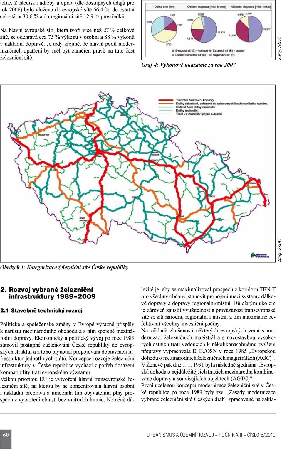 Je tedy zřejmé, že hlavní podíl modernizačních opatření by měl být zaměřen právě na tuto část železniční sítě.